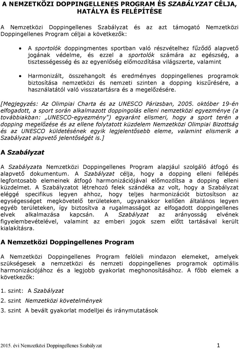 Harmonizált, összehangolt és eredményes doppingellenes programok biztosítása nemzetközi és nemzeti szinten a dopping kiszűrésére, a használatától való visszatartásra és a megelőzésére.