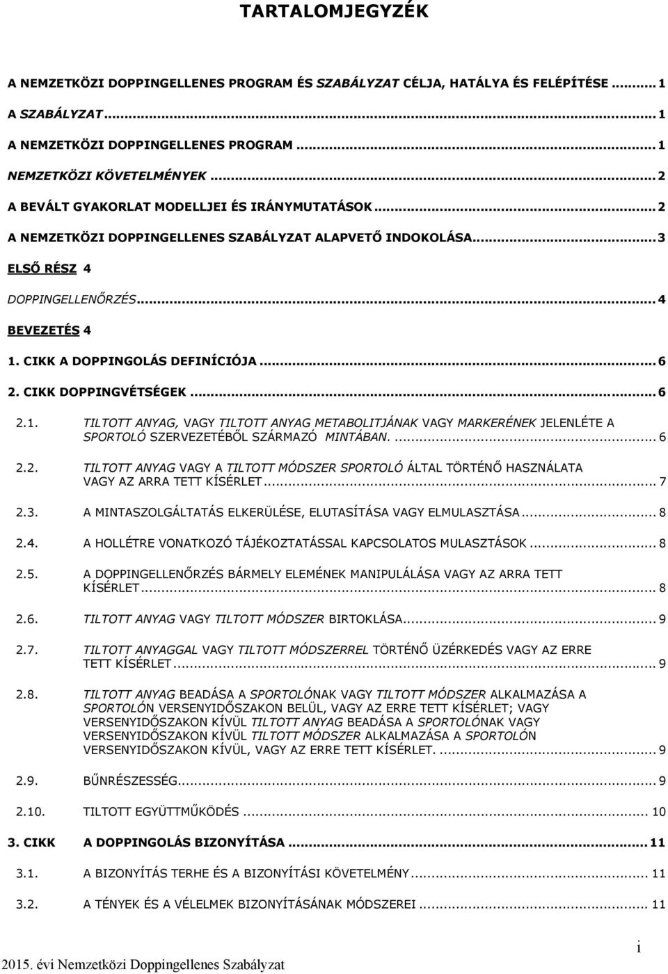 CIKK A DOPPINGOLÁS DEFINÍCIÓJA... 6 2. CIKK DOPPINGVÉTSÉGEK... 6 2.1. TILTOTT ANYAG, VAGY TILTOTT ANYAG METABOLITJÁNAK VAGY MARKERÉNEK JELENLÉTE A SPORTOLÓ SZERVEZETÉBŐL SZÁRMAZÓ MINTÁBAN.... 6 2.2. TILTOTT ANYAG VAGY A TILTOTT MÓDSZER SPORTOLÓ ÁLTAL TÖRTÉNŐ HASZNÁLATA VAGY AZ ARRA TETT KÍSÉRLET.