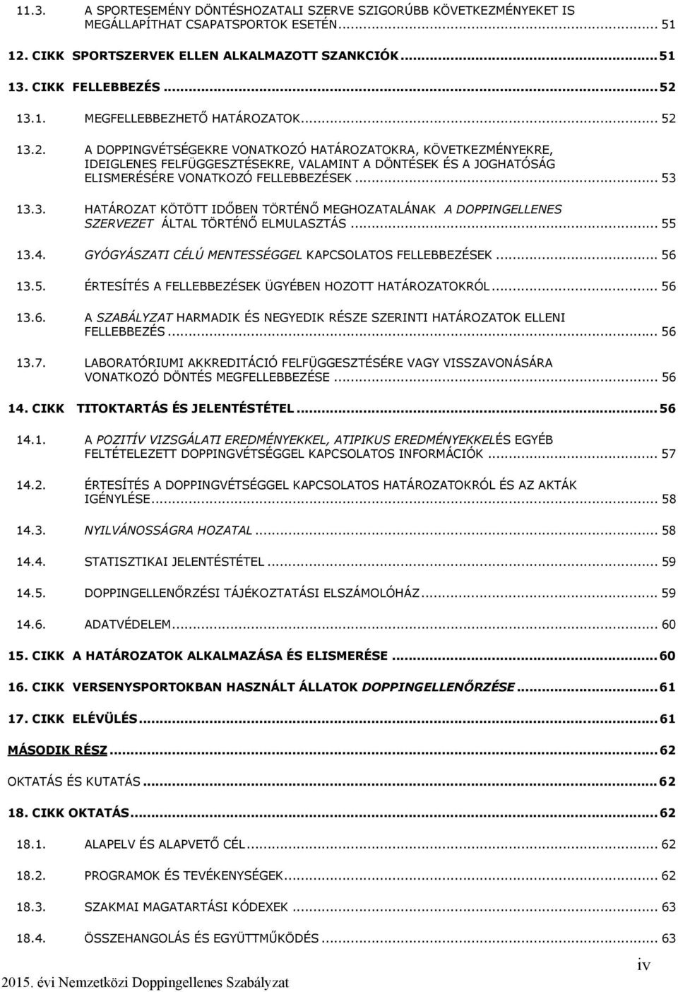 13.2. A DOPPINGVÉTSÉGEKRE VONATKOZÓ HATÁROZATOKRA, KÖVETKEZMÉNYEKRE, IDEIGLENES FELFÜGGESZTÉSEKRE, VALAMINT A DÖNTÉSEK ÉS A JOGHATÓSÁG ELISMERÉSÉRE VONATKOZÓ FELLEBBEZÉSEK... 53 13.3. HATÁROZAT KÖTÖTT IDŐBEN TÖRTÉNŐ MEGHOZATALÁNAK A DOPPINGELLENES SZERVEZET ÁLTAL TÖRTÉNŐ ELMULASZTÁS.