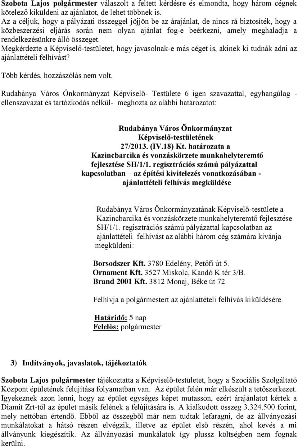 összeget. Megkérdezte a Képviselő-testületet, hogy javasolnak-e más céget is, akinek ki tudnák adni az ajánlattételi felhívást? Több kérdés, hozzászólás nem volt.