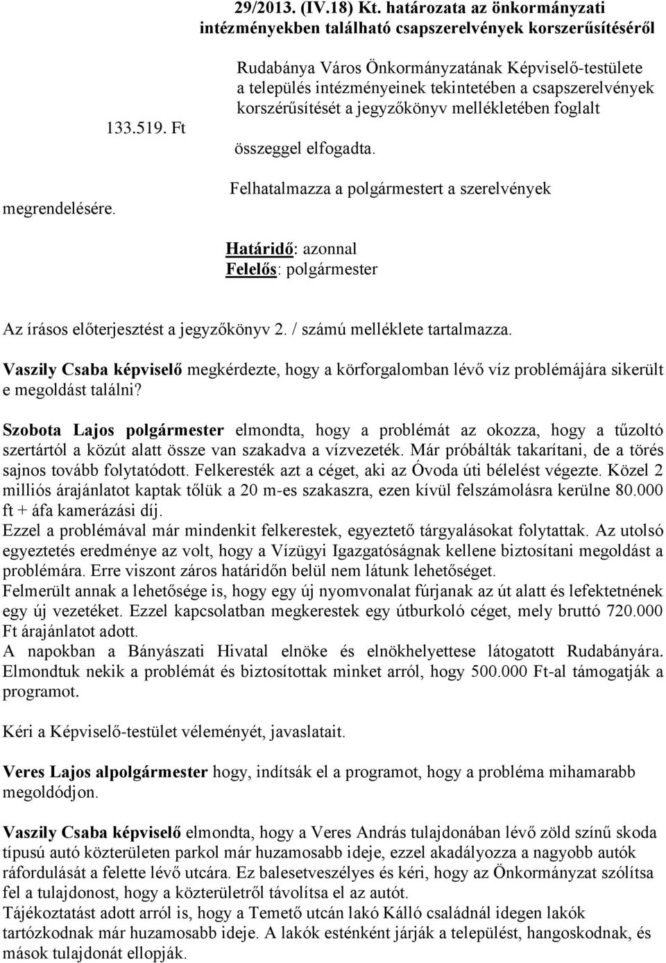 Felhatalmazza a polgármestert a szerelvények Határidő: azonnal Felelős: polgármester Az írásos előterjesztést a jegyzőkönyv 2. / számú melléklete tartalmazza.