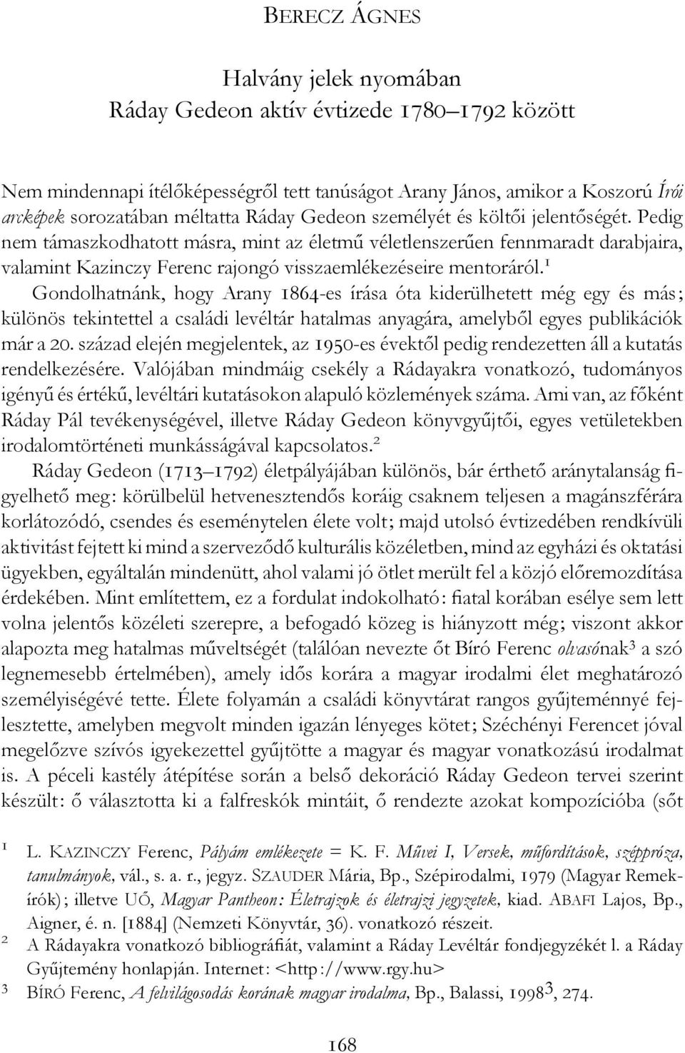 1 Gondolhatnánk, hogy Arany 1864-es írása óta kiderülhetett még egy és más; különös tekintettel a családi levéltár hatalmas anyagára, amelyből egyes publikációk már a 20.