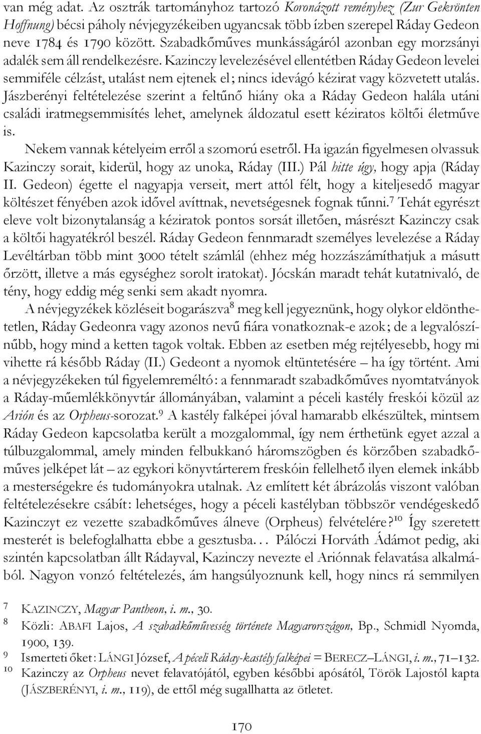 Kazinczy levelezésével ellentétben Ráday Gedeon levelei semmiféle célzást, utalást nem ejtenek el; nincs idevágó kézirat vagy közvetett utalás.