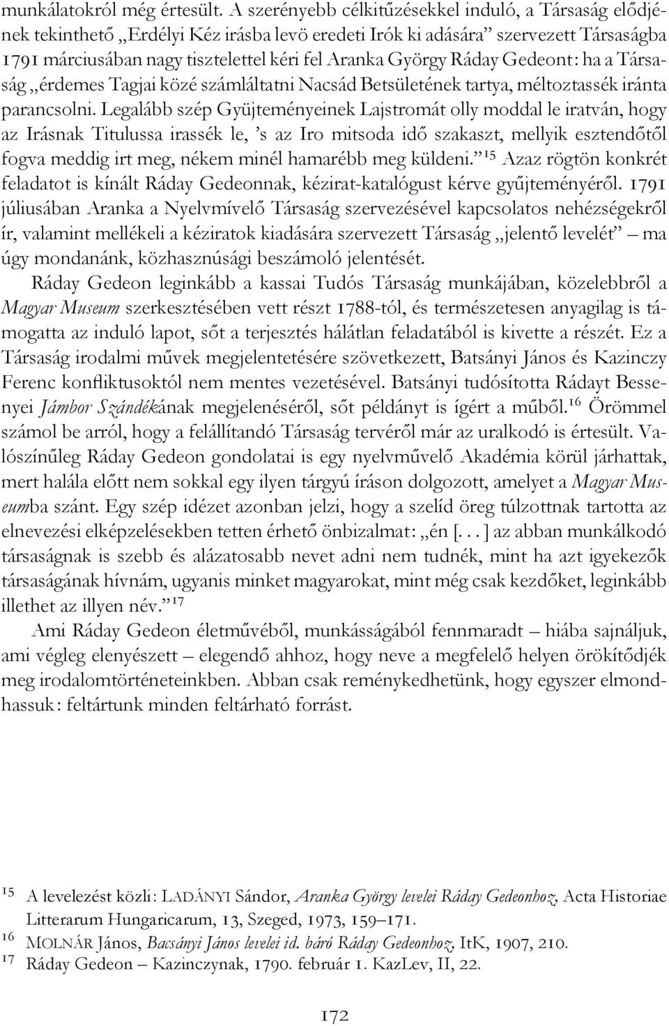 Ráday Gedeont: ha a Társaság érdemes Tagjai közé számláltatni Nacsád Betsületének tartya, méltoztassék iránta parancsolni.