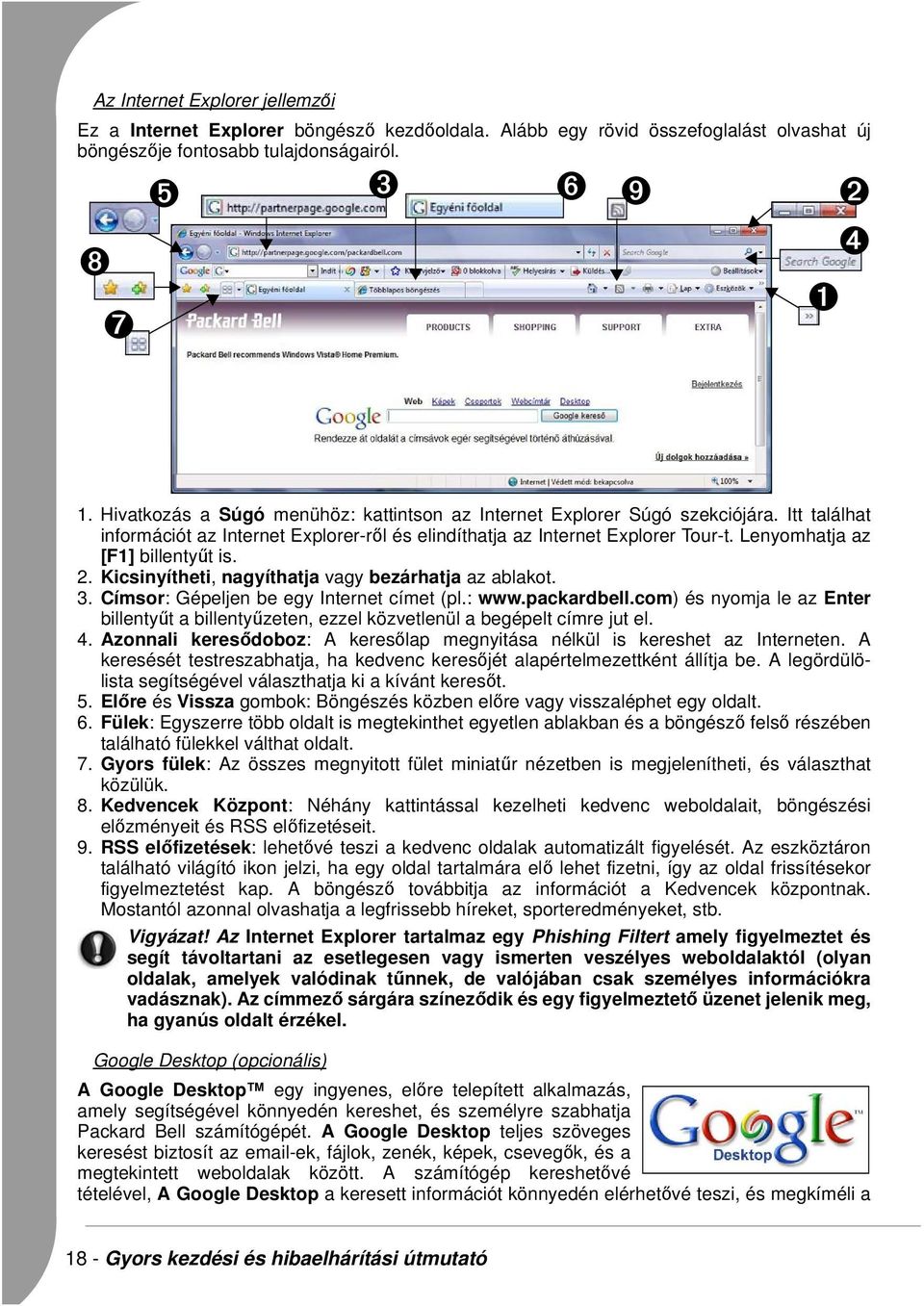 Lenyomhatja az [F1] billentyűt is. 2. Kicsinyítheti, nagyíthatja vagy bezárhatja az ablakot. 3. Címsor: Gépeljen be egy Internet címet (pl.: www.packardbell.