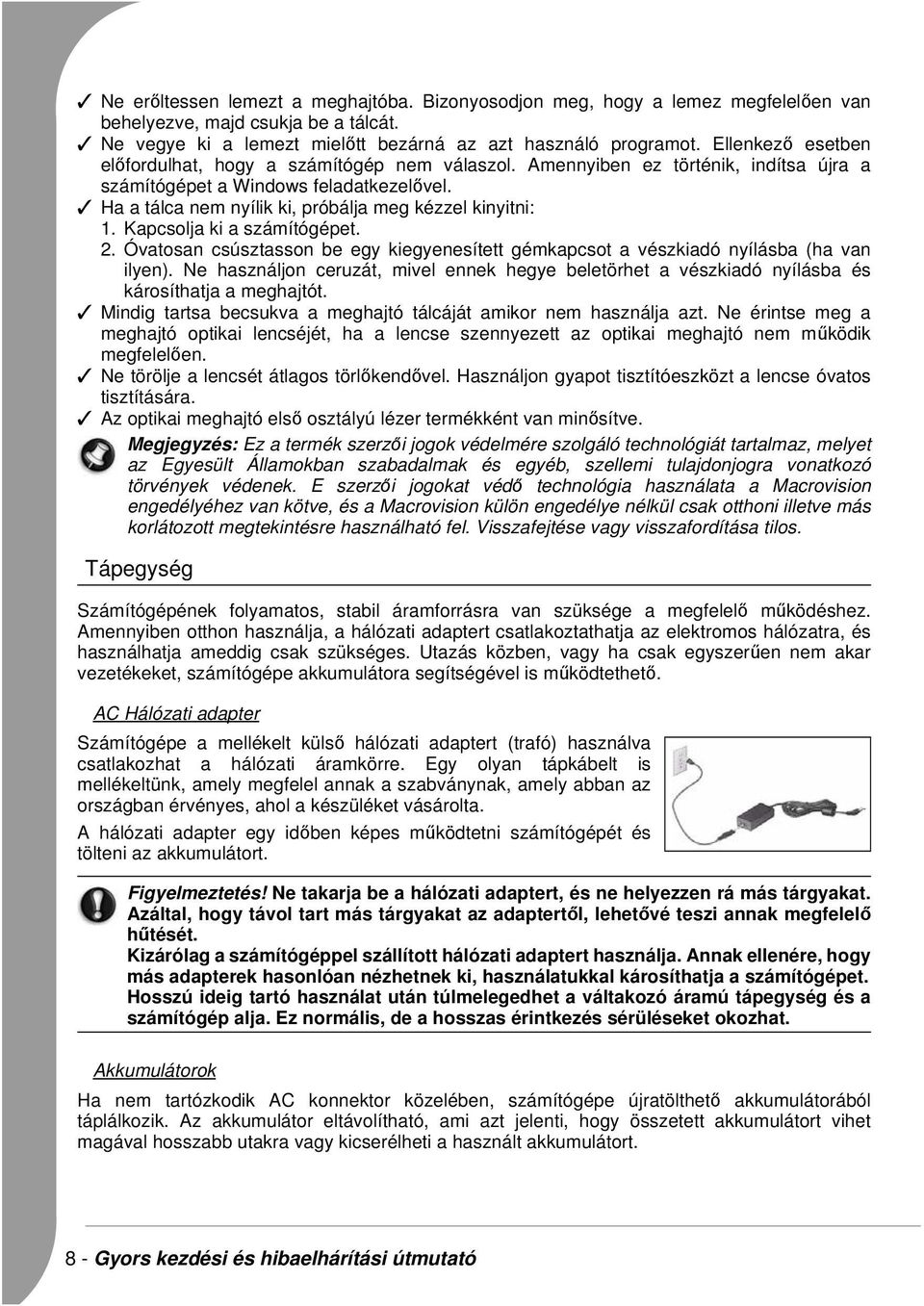 Ha a tálca nem nyílik ki, próbálja meg kézzel kinyitni: 1. Kapcsolja ki a számítógépet. 2. Óvatosan csúsztasson be egy kiegyenesített gémkapcsot a vészkiadó nyílásba (ha van ilyen).