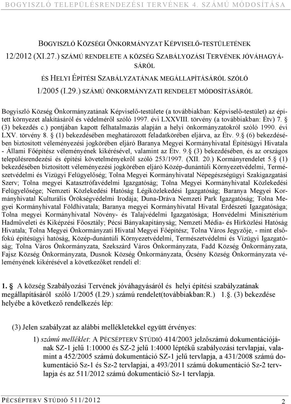 ) SZÁMÚ ÖNKORMÁNYZATI RENDELET MÓDOSÍTÁSÁRÓL Bogyiszló Község Önkormányzatának Képviselő-testülete (a továbbiakban: Képviselő-testület) az épített környezet alakításáról és védelméről szóló 1997.