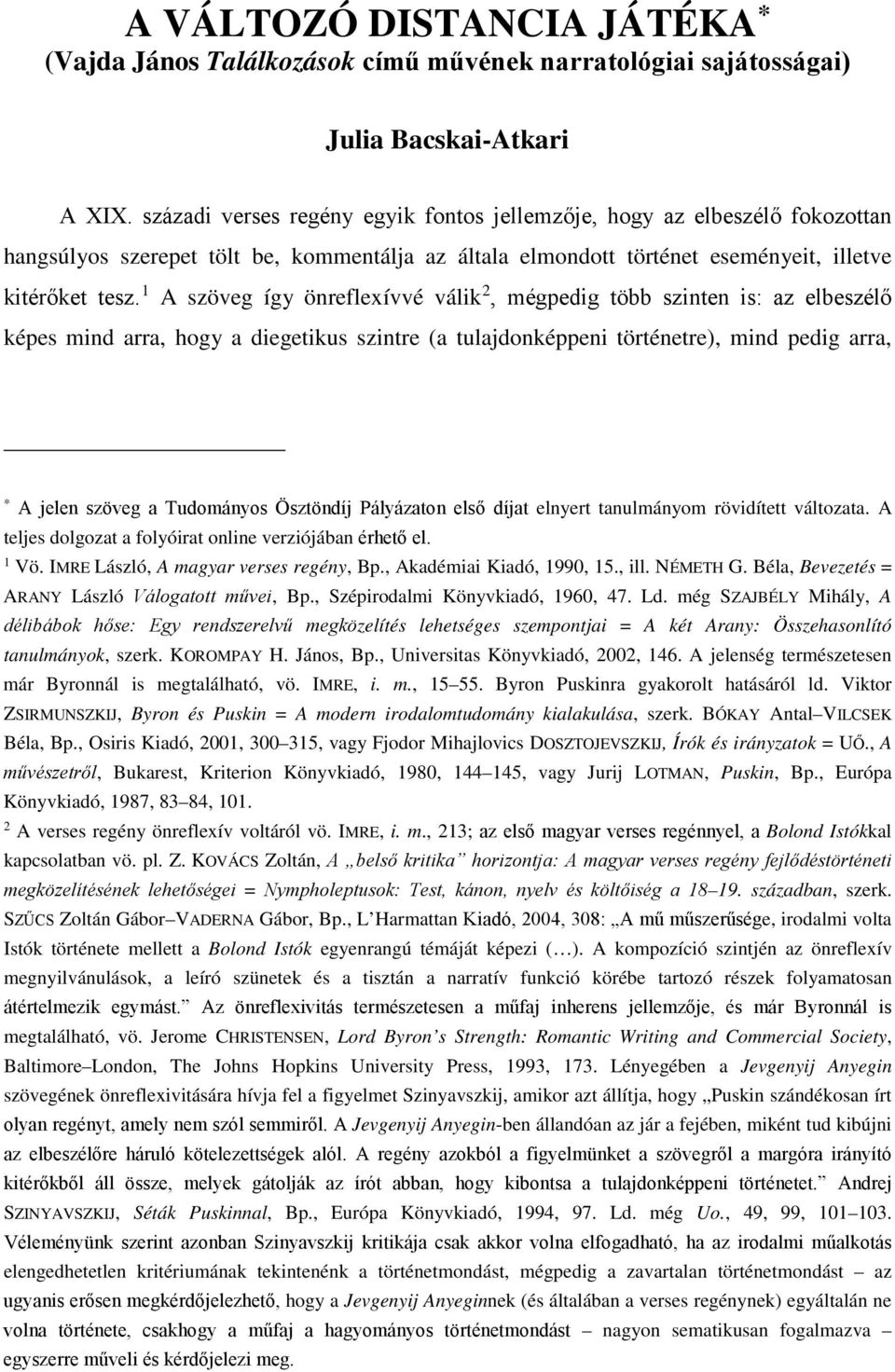 1 A szöveg így önreflexívvé válik 2, mégpedig több szinten is: az elbeszélő képes mind arra, hogy a diegetikus szintre (a tulajdonképpeni történetre), mind pedig arra, * A jelen szöveg a Tudományos
