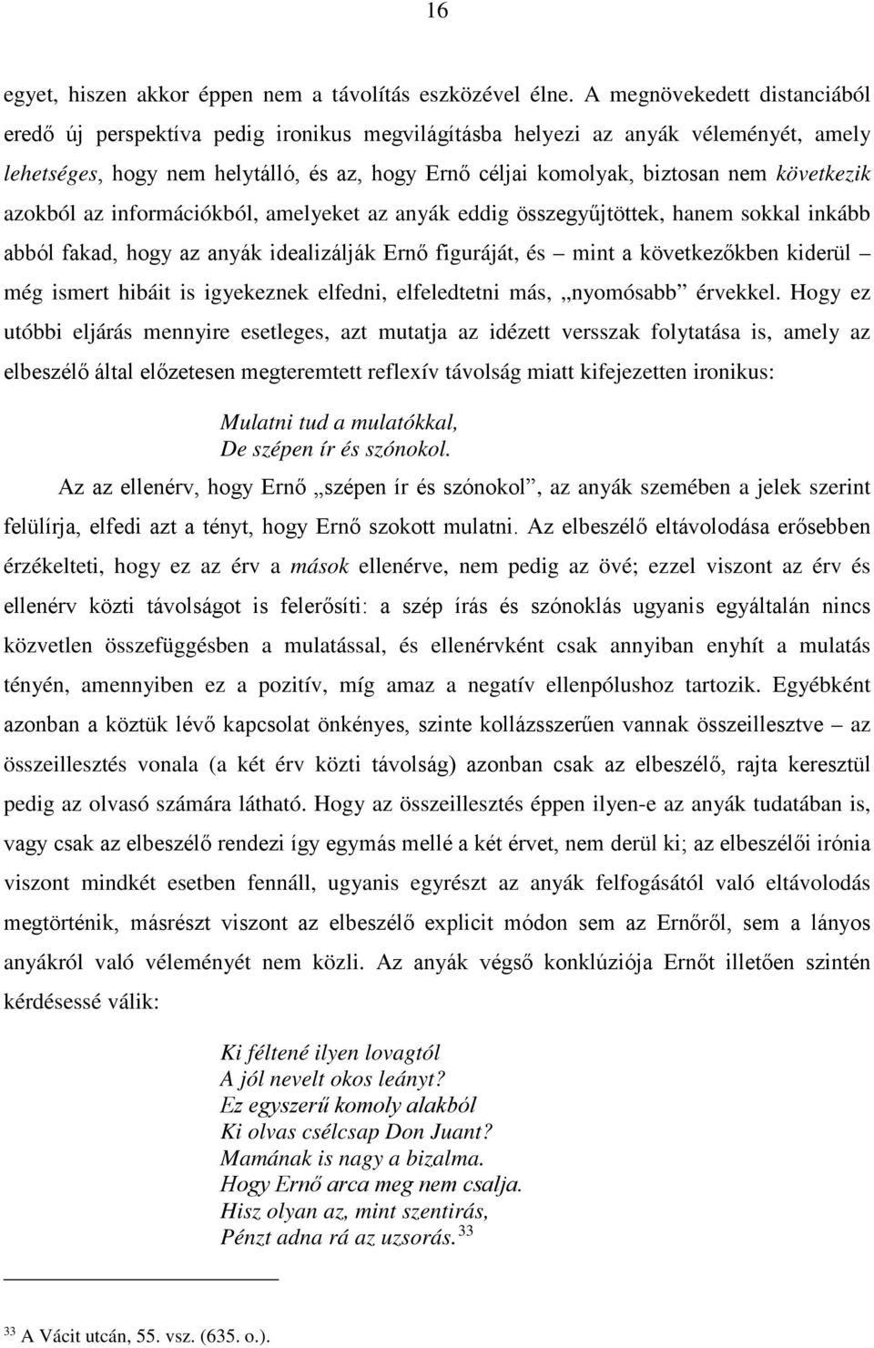 következik azokból az információkból, amelyeket az anyák eddig összegyűjtöttek, hanem sokkal inkább abból fakad, hogy az anyák idealizálják Ernő figuráját, és mint a következőkben kiderül még ismert