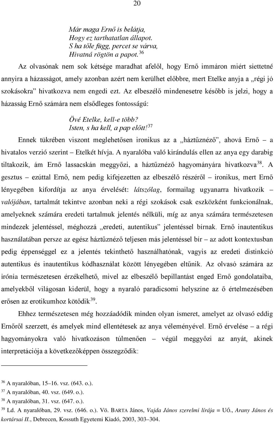 nem engedi ezt. Az elbeszélő mindenesetre később is jelzi, hogy a házasság Ernő számára nem elsődleges fontosságú: Övé Etelke, kell-e több? Isten, s ha kell, a pap előtt!