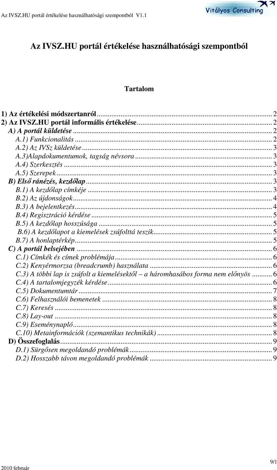 3) A bejelentkezés... 4 B.4) Regisztráció kérdése... 5 B.5) A kezdlap hosszúsága... 5 B.6) A kezdlapot a kiemelések zsúfolttá teszik... 5 B.7) A honlaptérkép... 5 C) A portál belsejében... 6 C.