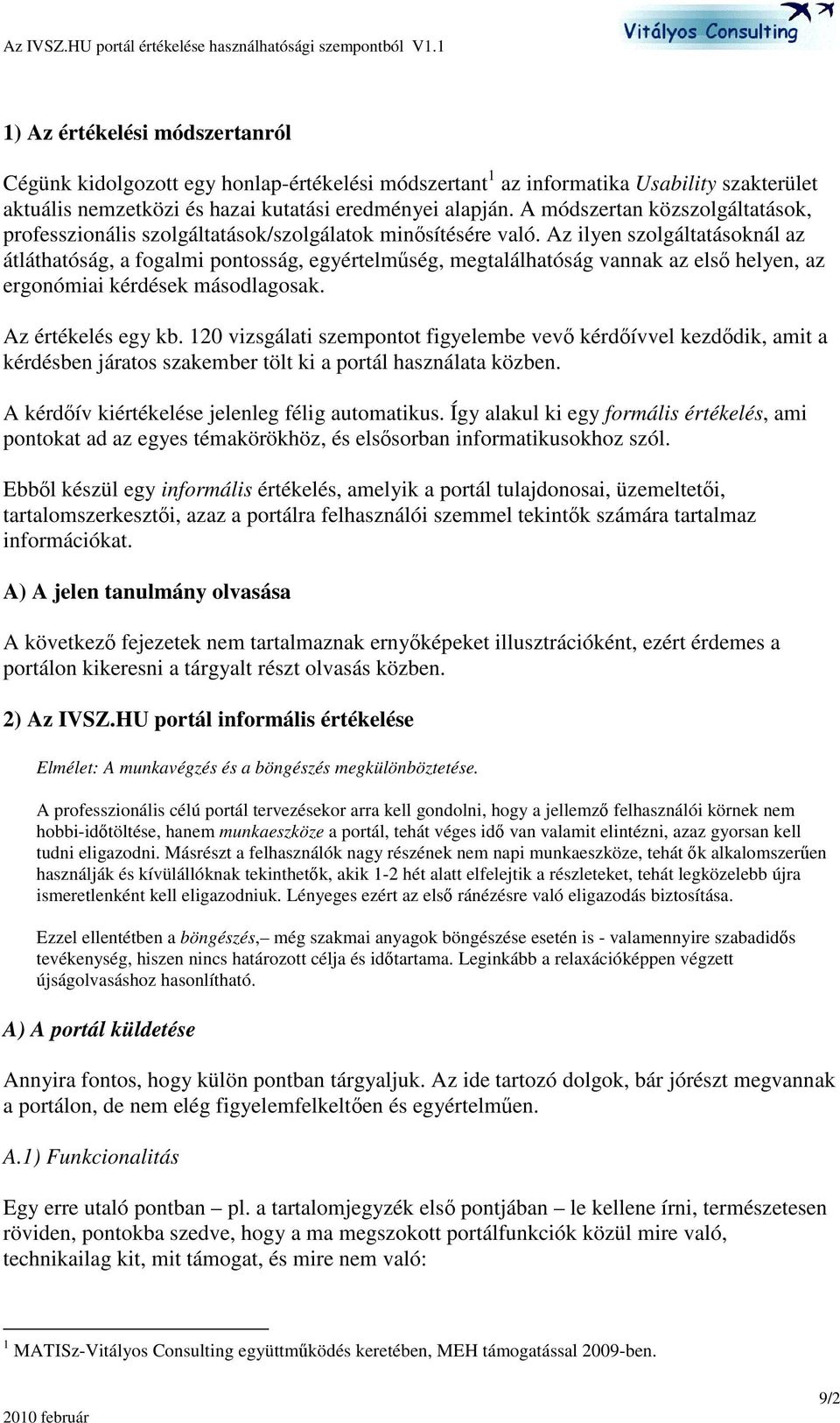 Az ilyen szolgáltatásoknál az átláthatóság, a fogalmi pontosság, egyértelmség, megtalálhatóság vannak az els helyen, az ergonómiai kérdések másodlagosak. Az értékelés egy kb.