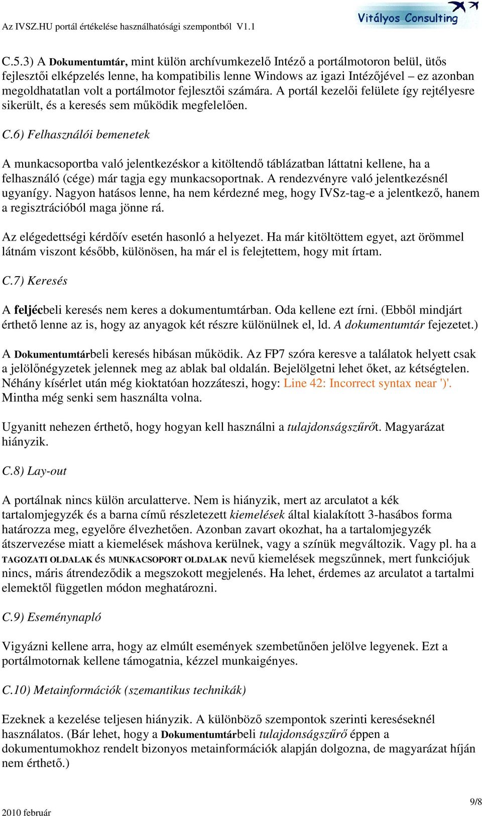 6) Felhasználói bemenetek A munkacsoportba való jelentkezéskor a kitöltend táblázatban láttatni kellene, ha a felhasználó (cége) már tagja egy munkacsoportnak.