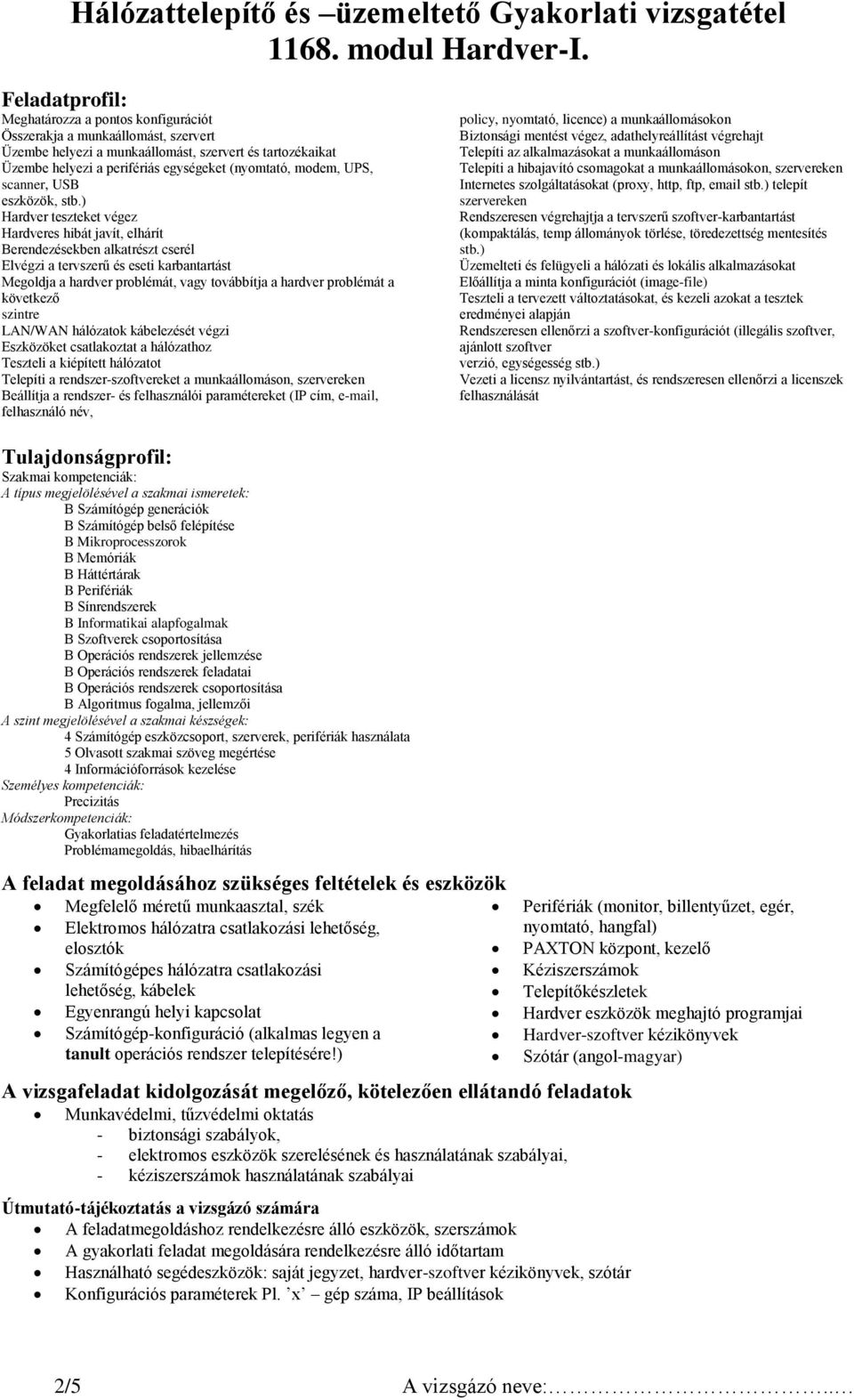 ) Hardver teszteket végez Hardveres hibát javít, elhárít Berendezésekben alkatrészt cserél Elvégzi a tervszerű és eseti karbantartást Megoldja a hardver problémát, vagy továbbítja a hardver problémát