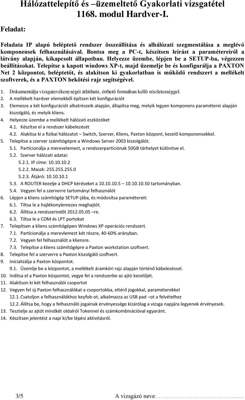 Telepítse a kapott windows XP-t, majd üzemelje be és konfigurálja a PAXTON Net 2 központot, beléptetőt, és alakítson ki gyakorlatban is működő rendszert a mellékelt szoftverek, és a PAXTON bekötési