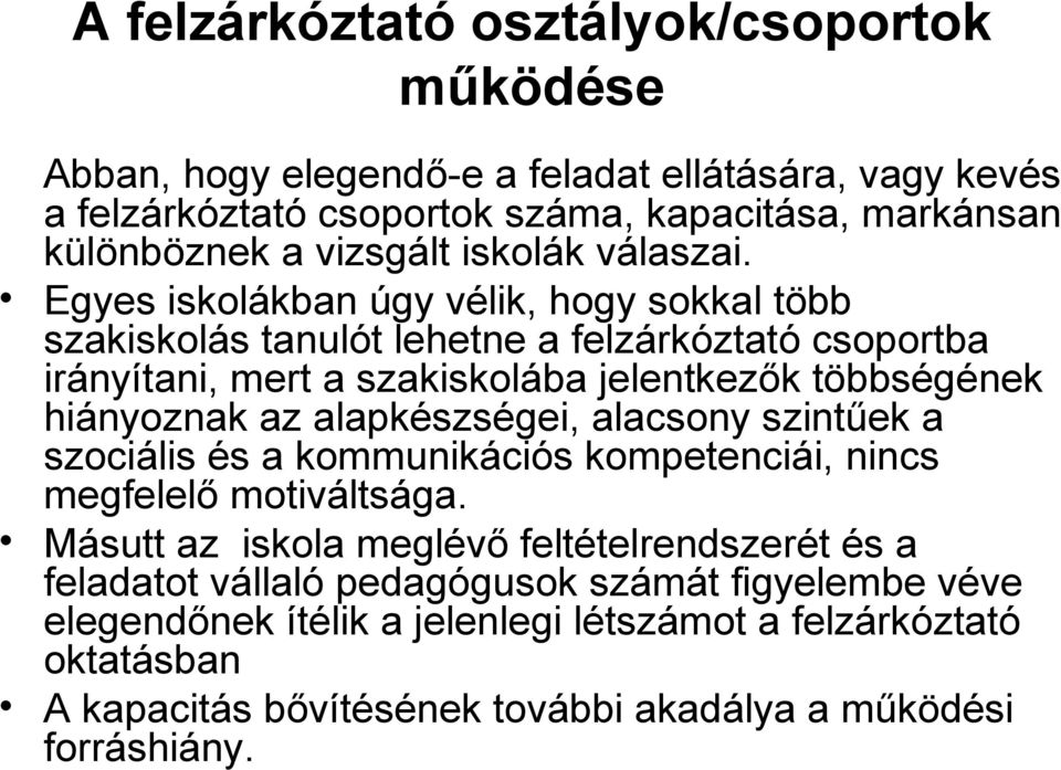 Egyes iskolákban úgy vélik, hogy sokkal több szakiskolás tanulót lehetne a felzárkóztató csoportba irányítani, mert a szakiskolába jelentkezők többségének hiányoznak az