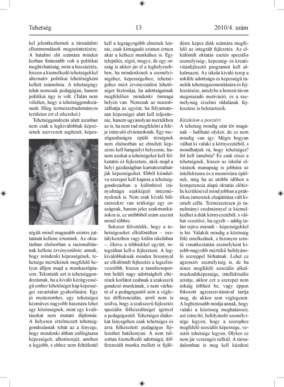 A tehetségügy tehát nemcsak pedagógiai, hanem politikai ügy is volt. (Talán nem véletlen, hogy a tehetséggondozásunk főleg természettudományos területen ért el sikereket.