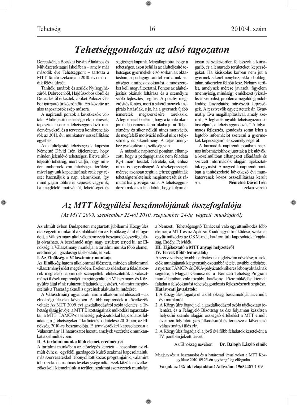 A napirendi pontok a következők voltak: Alulteljesítő tehetségesek; mérések; tapasztalatcsere a tehetséggondozó rendezvényekről és a tervezett konferenciákról; az 2011.