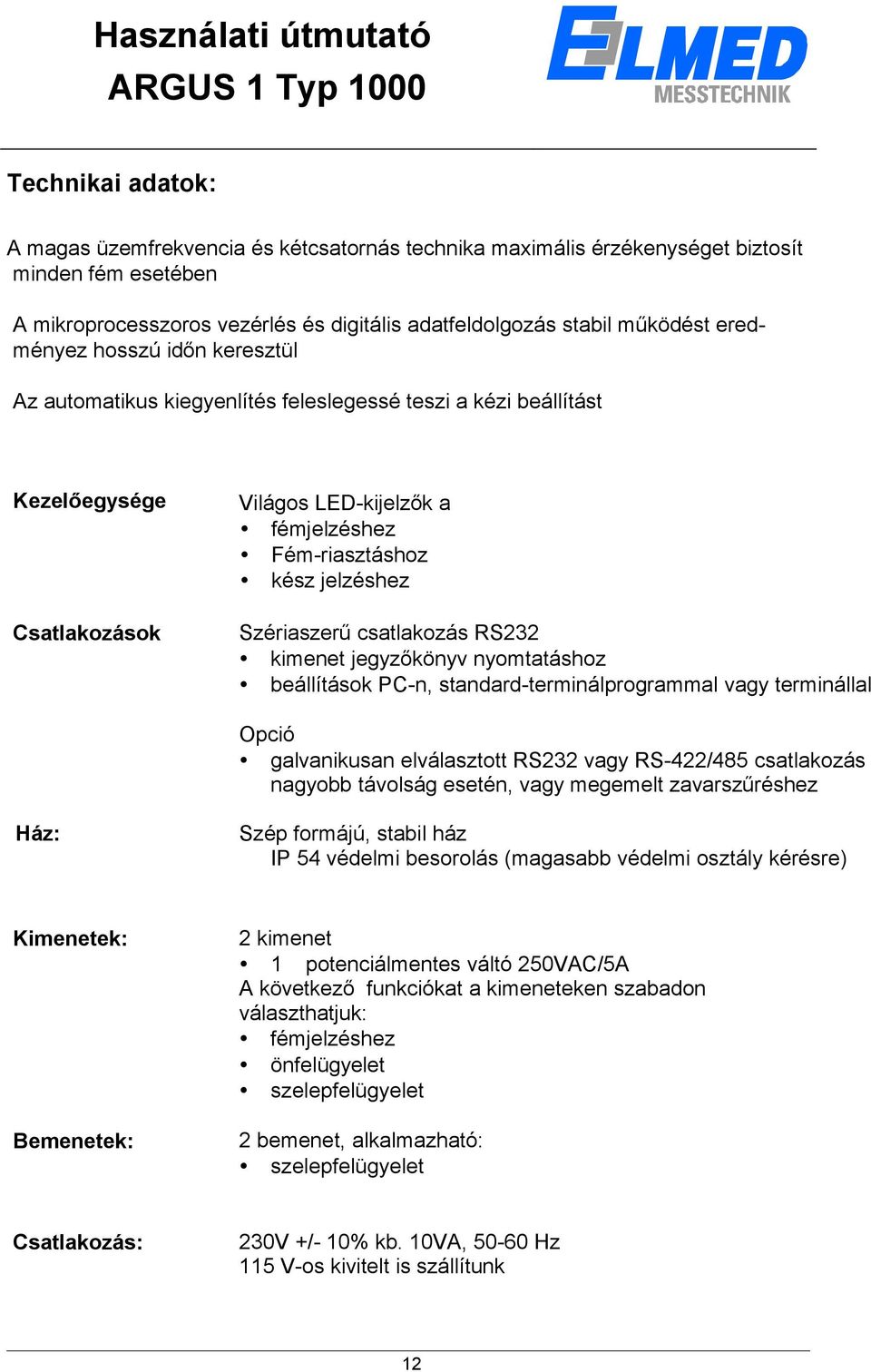 Szériaszerű csatlakozás RS232 kimenet jegyzőkönyv nyomtatáshoz beállítások PC-n, standard-terminálprogrammal vagy terminállal Opció galvanikusan elválasztott RS232 vagy RS-422/485 csatlakozás nagyobb