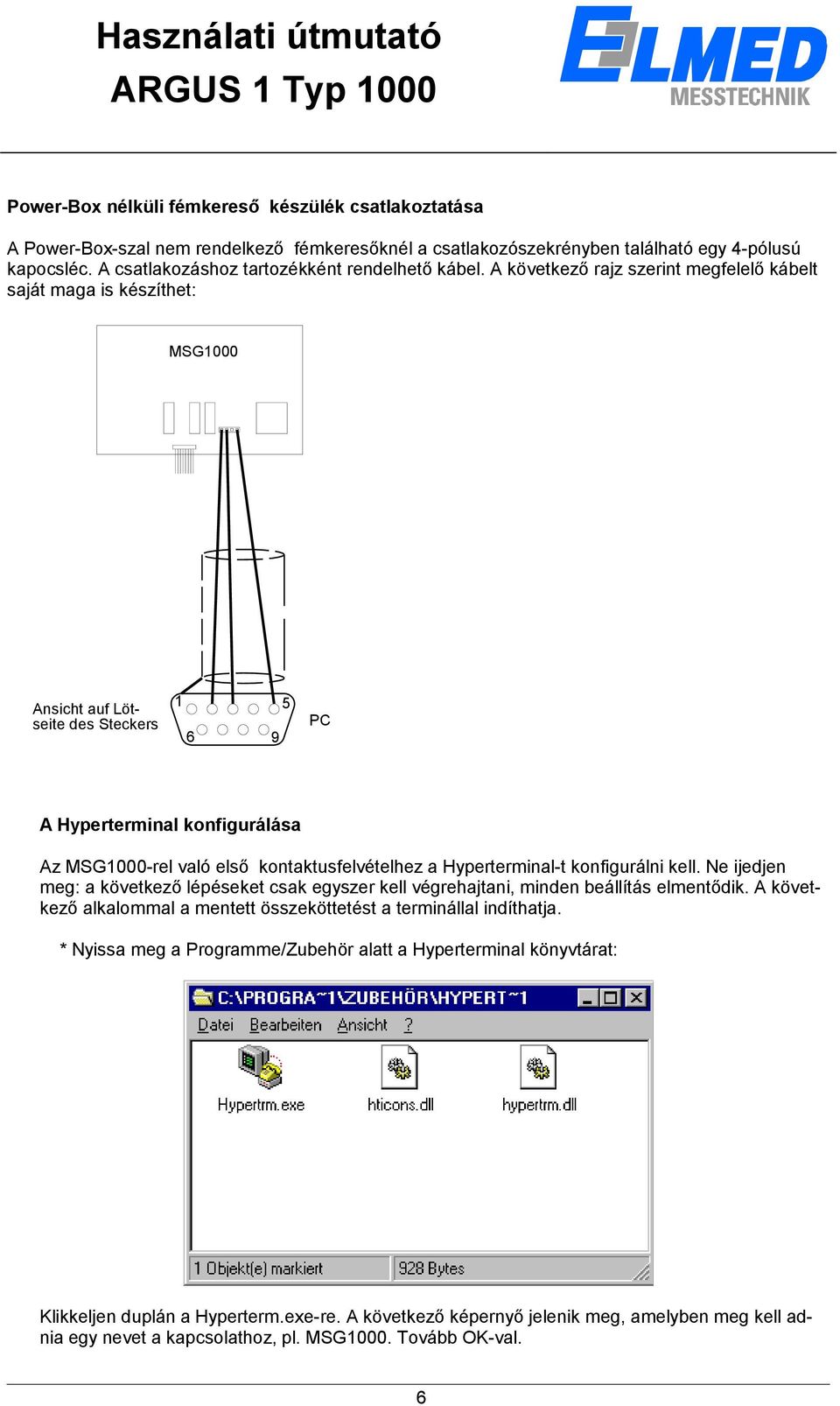 A következő rajz szerint megfelelő kábelt saját maga is készíthet: MSG1000 Ansicht auf Lötseite des Steckers 1 5 6 9 PC A Hyperterminal konfigurálása Az MSG1000-rel való első kontaktusfelvételhez a