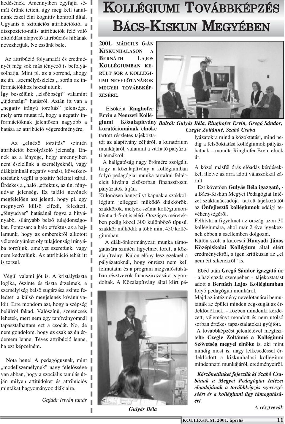 Az attribúció folyamatát és eredményét még sok más tényezõ is befolyásolhatja. Mint pl. az a sorrend, ahogy az ún. személyészlelés során az információkhoz hozzájutunk.