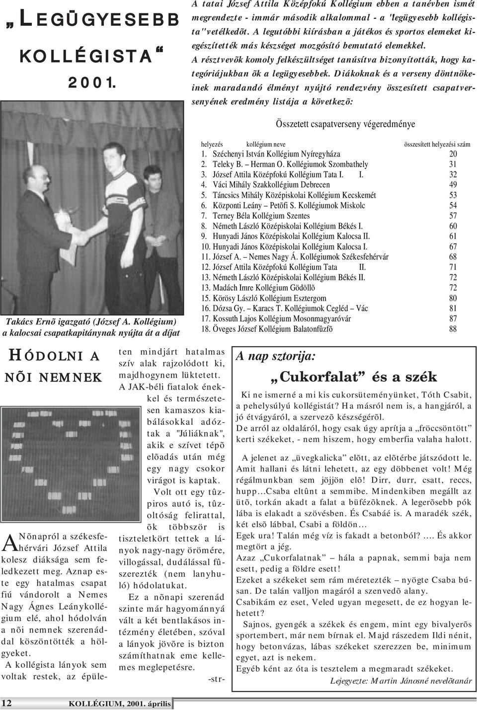 A résztvevõk komoly felkészültséget tanúsítva bizonyították, hogy kategóriájukban õk a legügyesebbek.