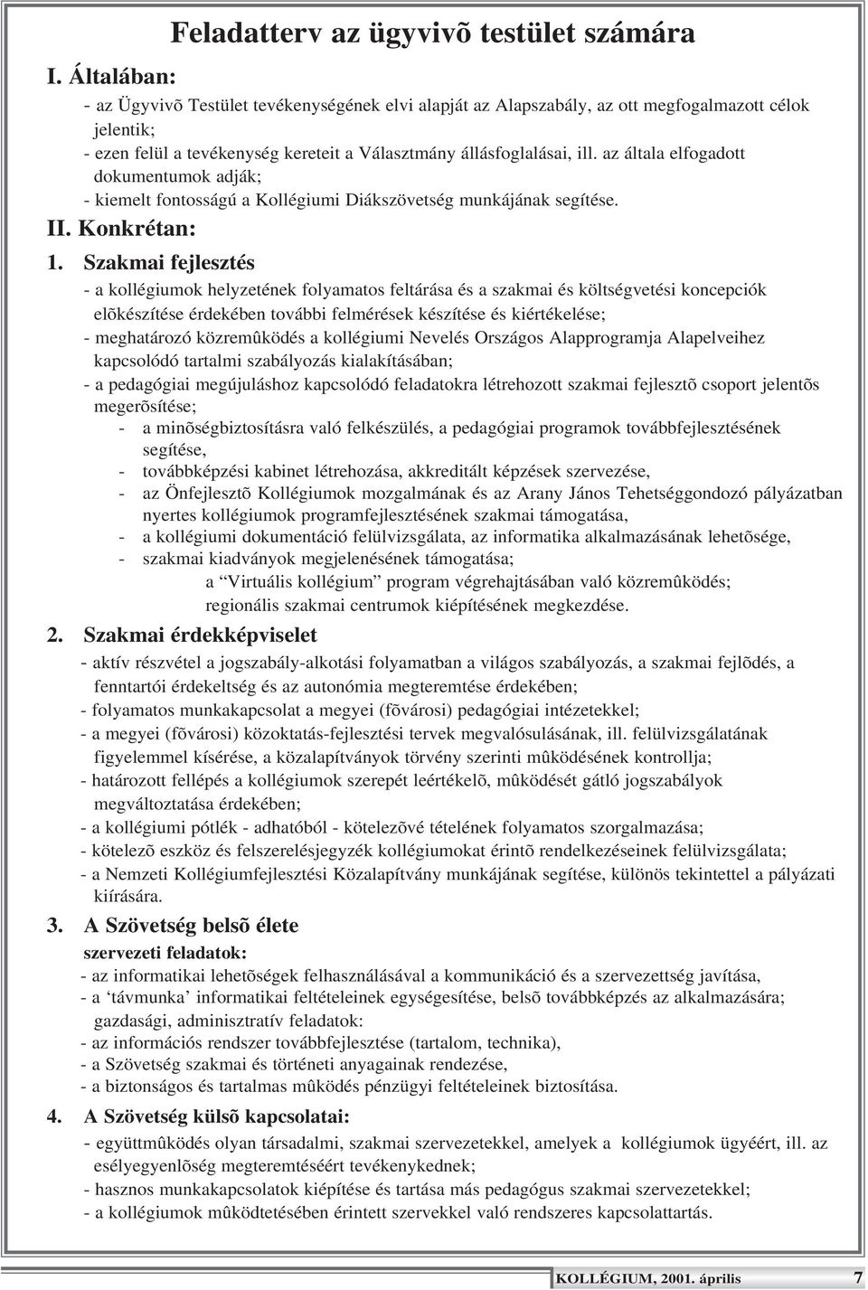 az általa elfogadott dokumentumok adják; - kiemelt fontosságú a Kollégiumi Diákszövetség munkájának segítése. II. Konkrétan: 1.