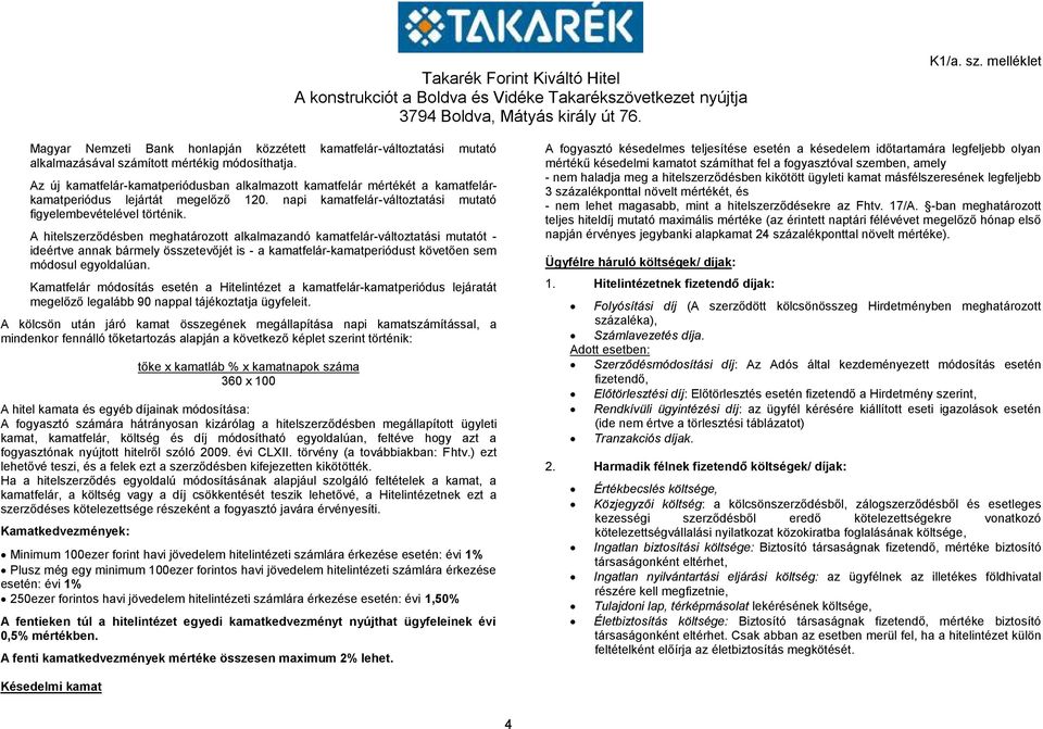 A hitelszerződésben meghatározott alkalmazandó kamatfelár-változtatási mutatót - ideértve annak bármely összetevőjét is - a kamatfelár-kamatperiódust követően sem módosul egyoldalúan.