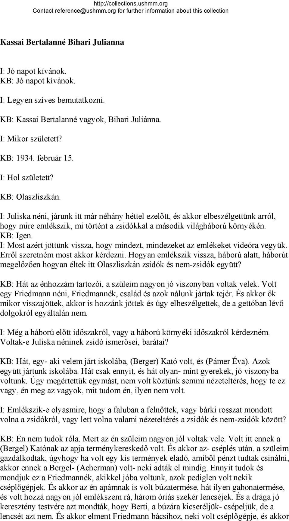 KB: Igen. I: Most azért jöttünk vissza, hogy mindezt, mindezeket az emlékeket videóra vegyük. Erről szeretném most akkor kérdezni.