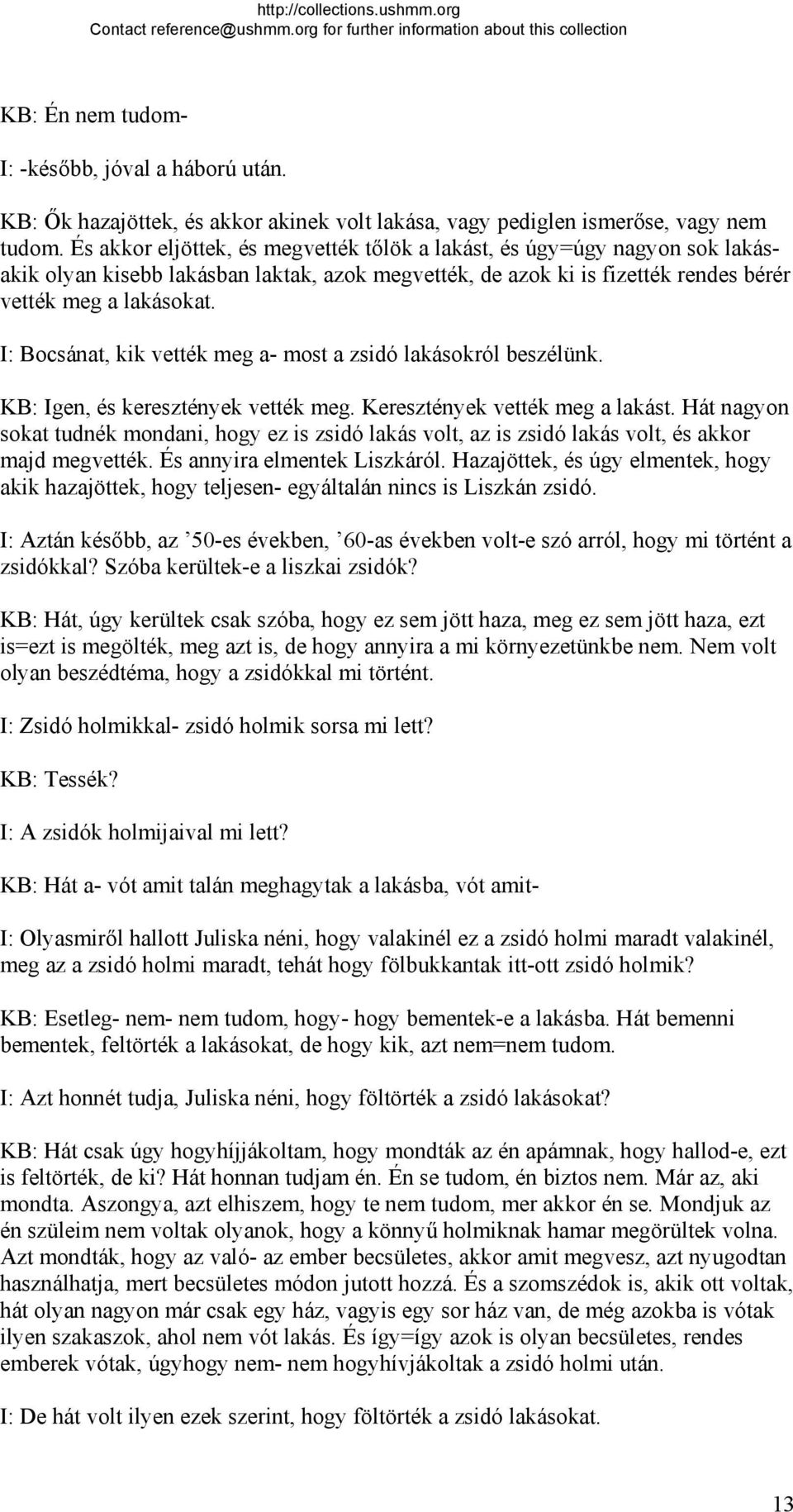 I: Bocsánat, kik vették meg a- most a zsidó lakásokról beszélünk. KB: Igen, és keresztények vették meg. Keresztények vették meg a lakást.