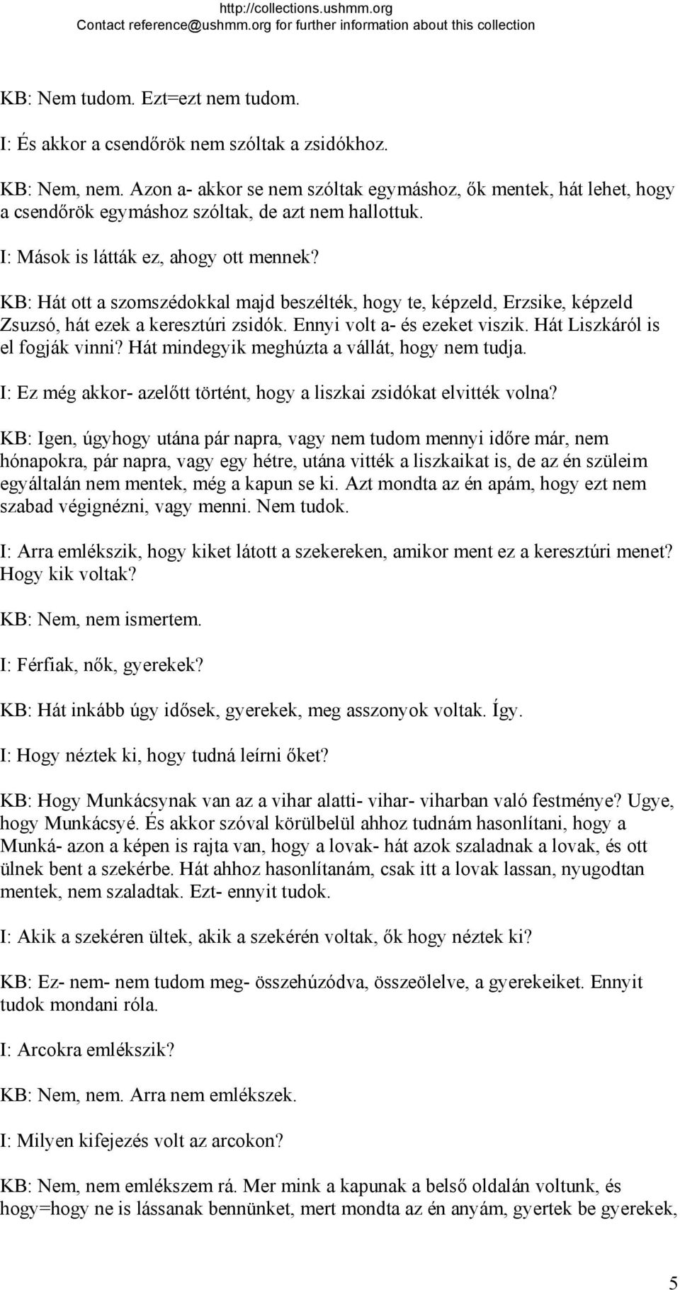 KB: Hát ott a szomszédokkal majd beszélték, hogy te, képzeld, Erzsike, képzeld Zsuzsó, hát ezek a keresztúri zsidók. Ennyi volt a- és ezeket viszik. Hát Liszkáról is el fogják vinni?