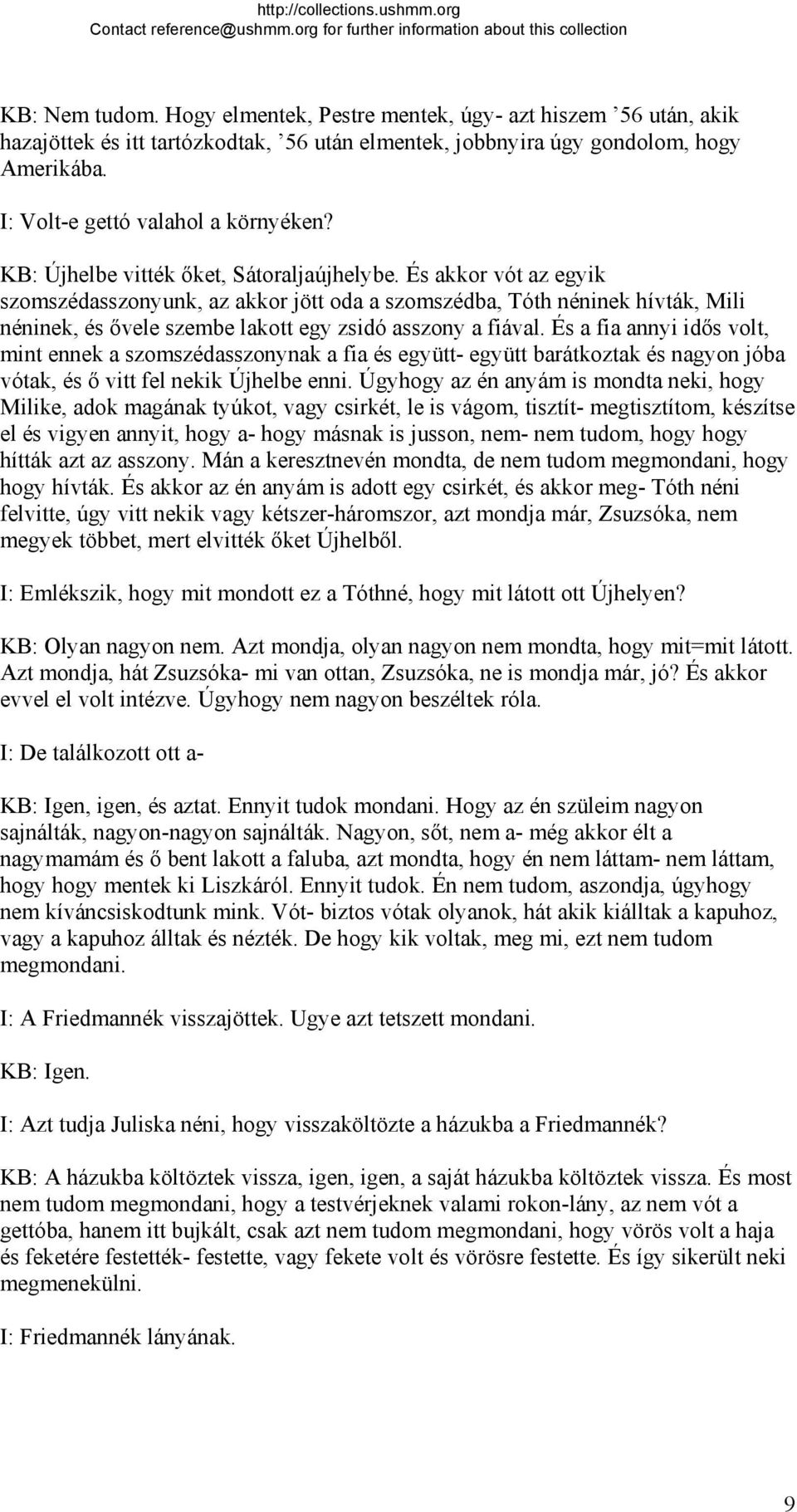 És akkor vót az egyik szomszédasszonyunk, az akkor jött oda a szomszédba, Tóth néninek hívták, Mili néninek, és ővele szembe lakott egy zsidó asszony a fiával.