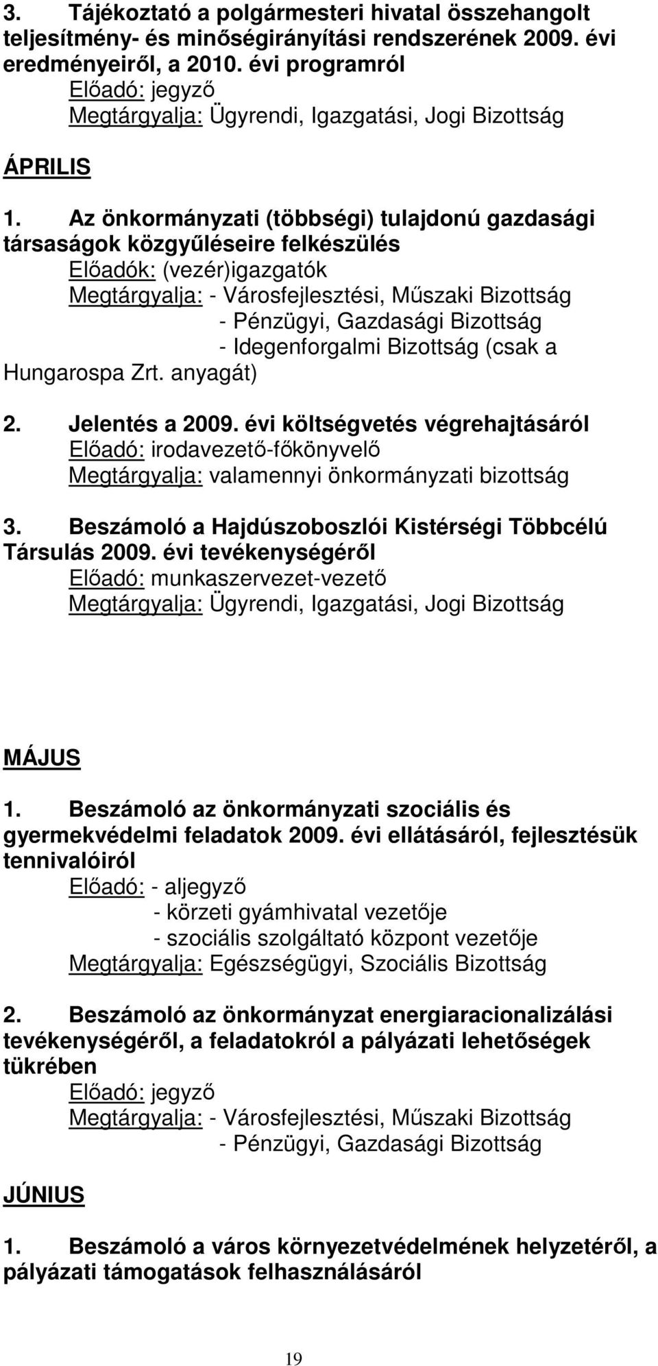 Az önkormányzati (többségi) tulajdonú gazdasági társaságok közgyőléseire felkészülés Elıadók: (vezér)igazgatók Megtárgyalja: - Városfejlesztési, Mőszaki Bizottság - Pénzügyi, Gazdasági Bizottság -