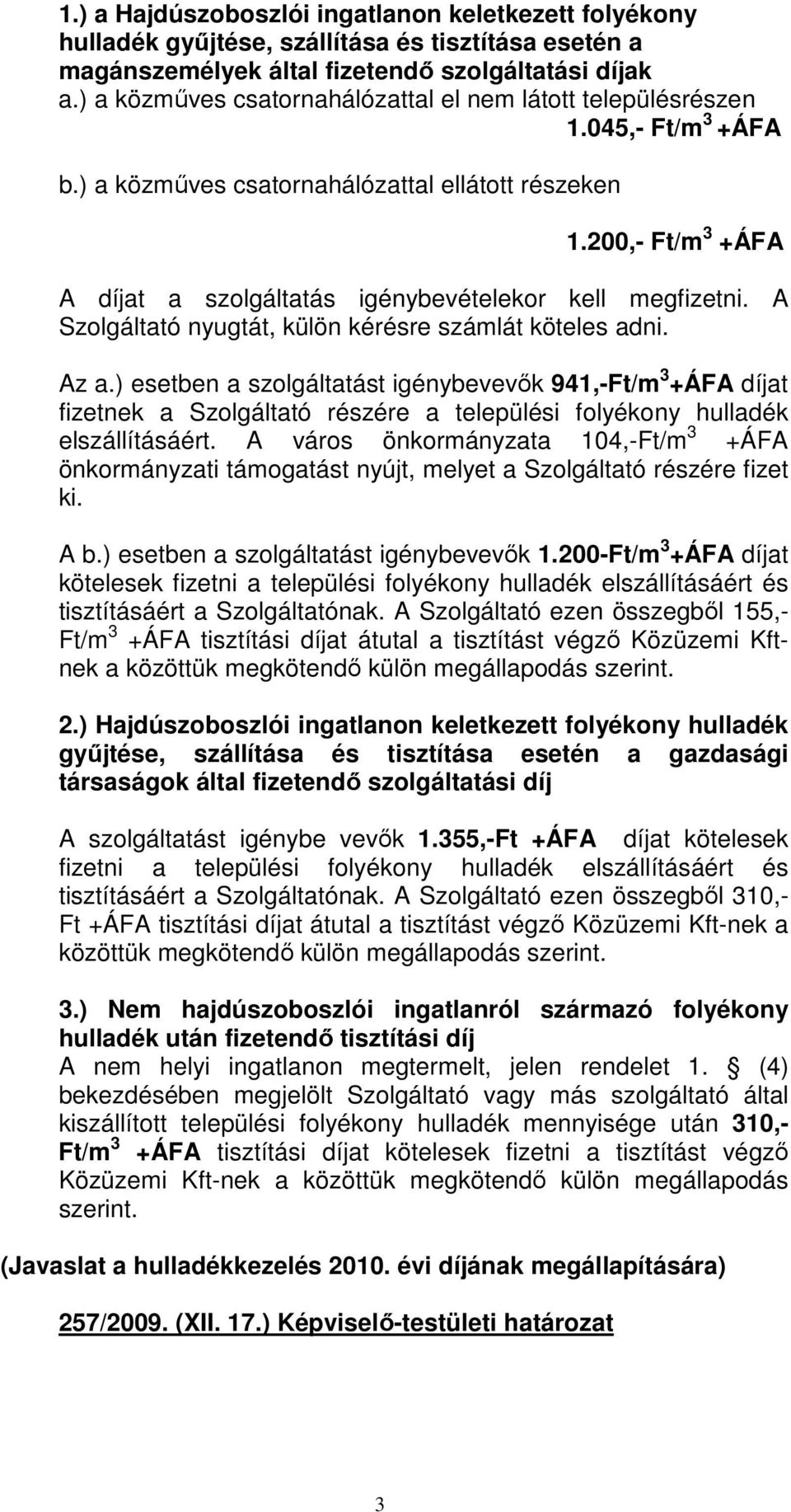 200,- Ft/m 3 +ÁFA A díjat a szolgáltatás igénybevételekor kell megfizetni. A Szolgáltató nyugtát, külön kérésre számlát köteles adni. Az a.