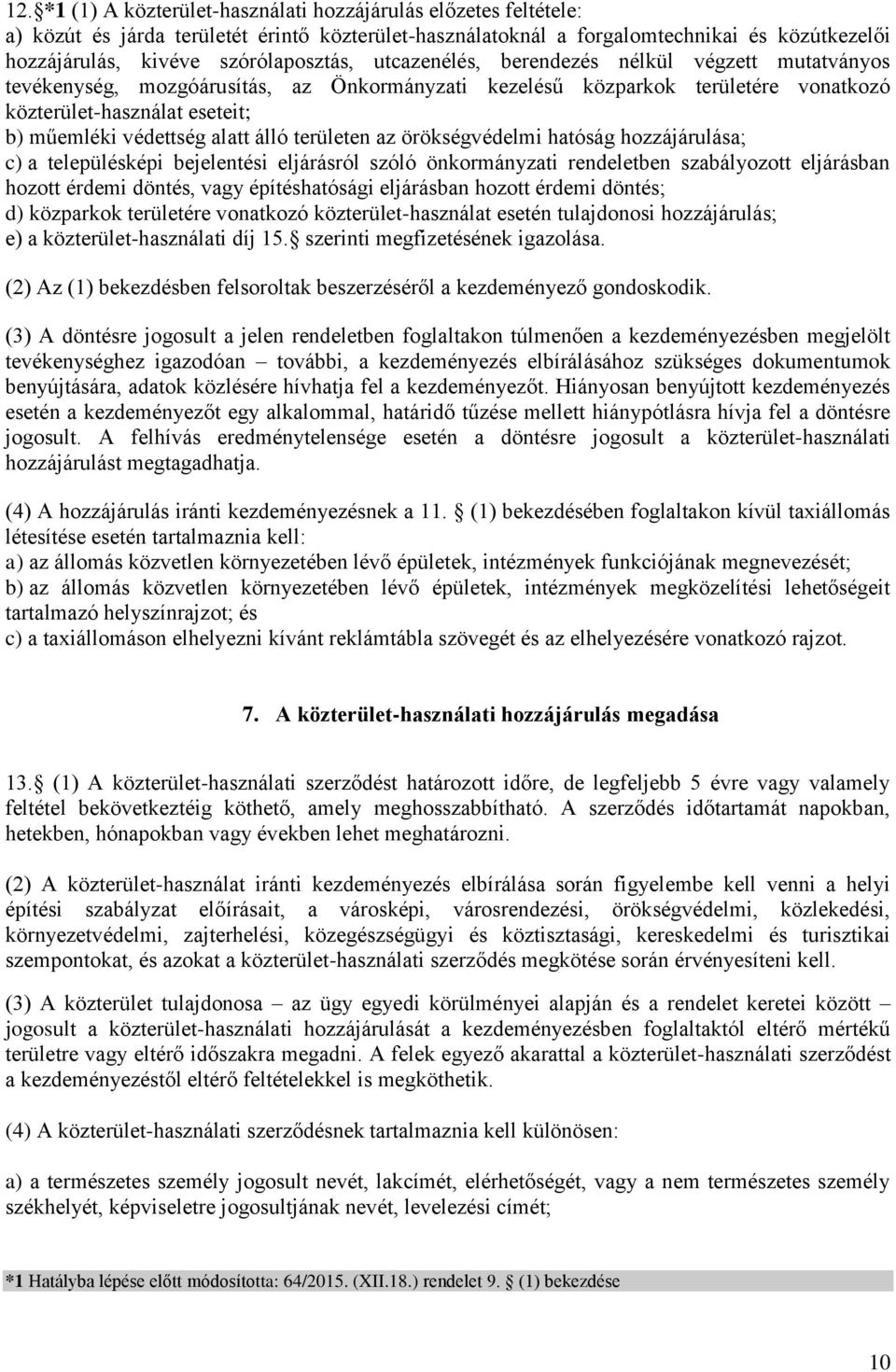 védettség alatt álló területen az örökségvédelmi hatóság hozzájárulása; c) a településképi bejelentési eljárásról szóló önkormányzati rendeletben szabályozott eljárásban hozott érdemi döntés, vagy