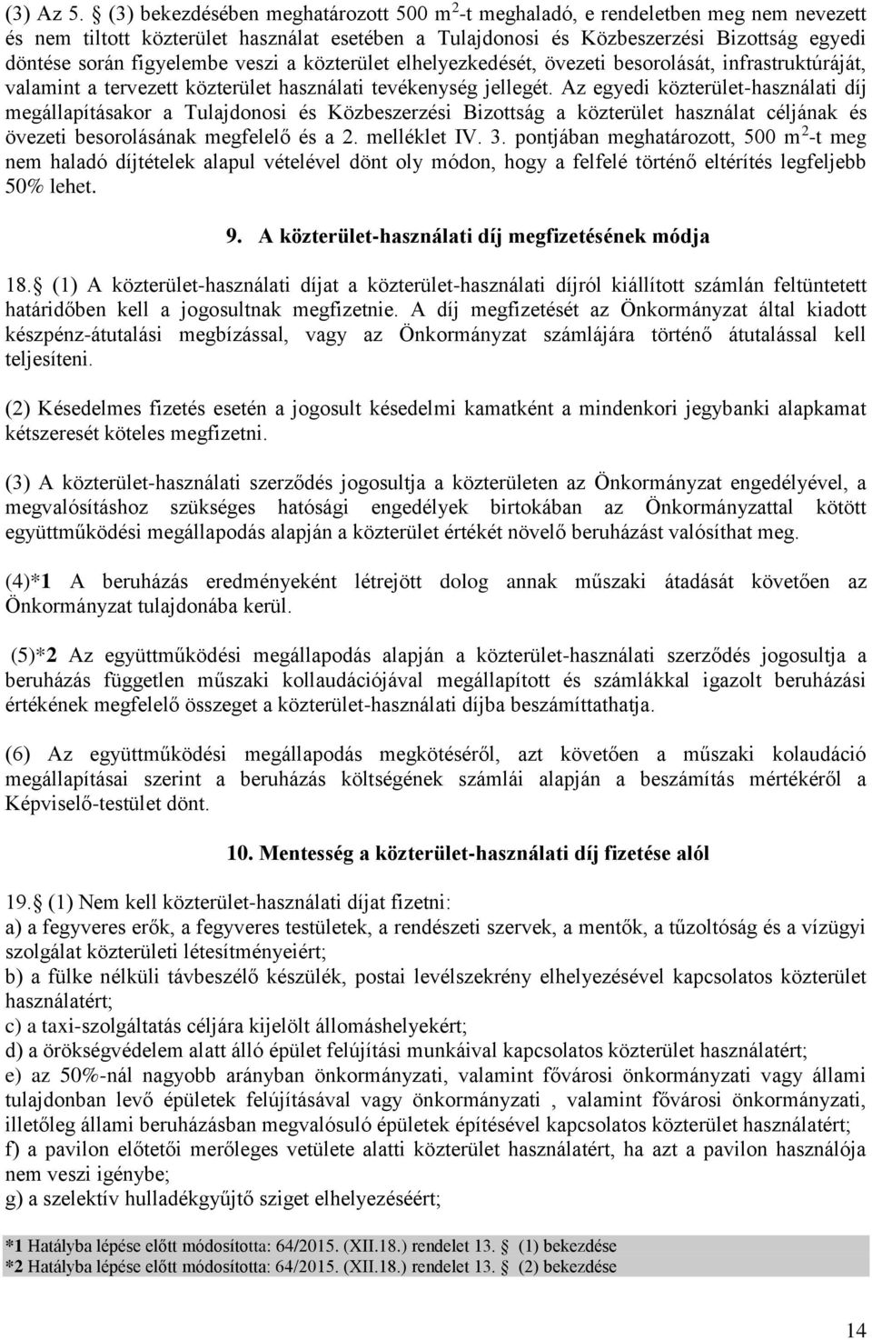 figyelembe veszi a közterület elhelyezkedését, övezeti besorolását, infrastruktúráját, valamint a tervezett közterület használati tevékenység jellegét.