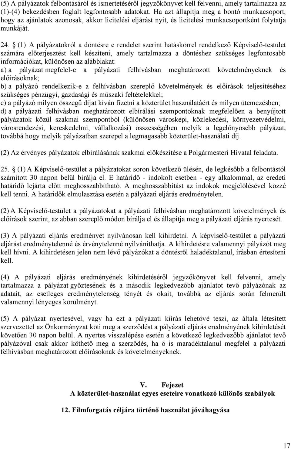 (1) A pályázatokról a döntésre e rendelet szerint hatáskörrel rendelkező Képviselő-testület számára előterjesztést kell készíteni, amely tartalmazza a döntéshez szükséges legfontosabb információkat,