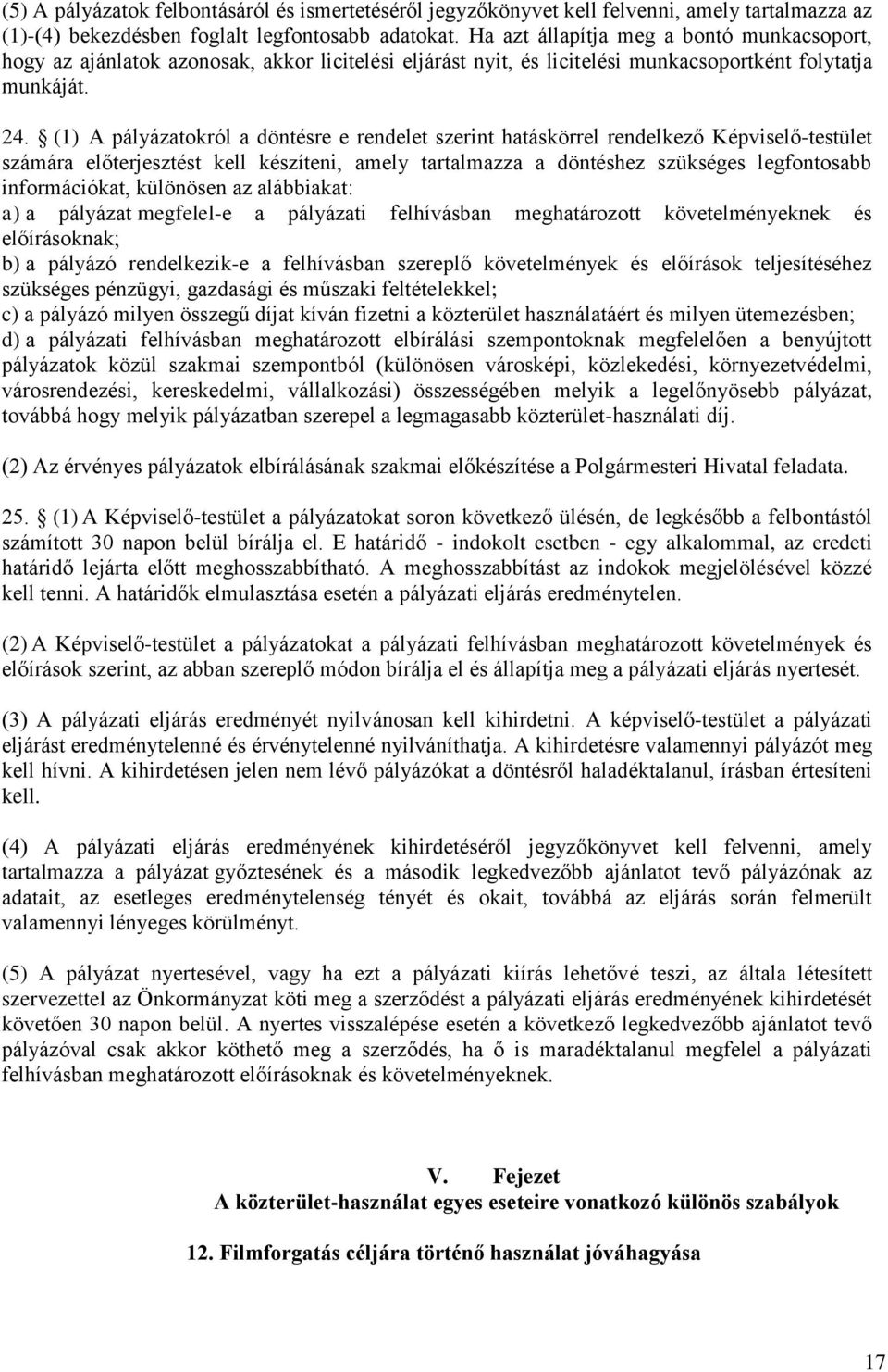 (1) A pályázatokról a döntésre e rendelet szerint hatáskörrel rendelkező Képviselő-testület számára előterjesztést kell készíteni, amely tartalmazza a döntéshez szükséges legfontosabb információkat,