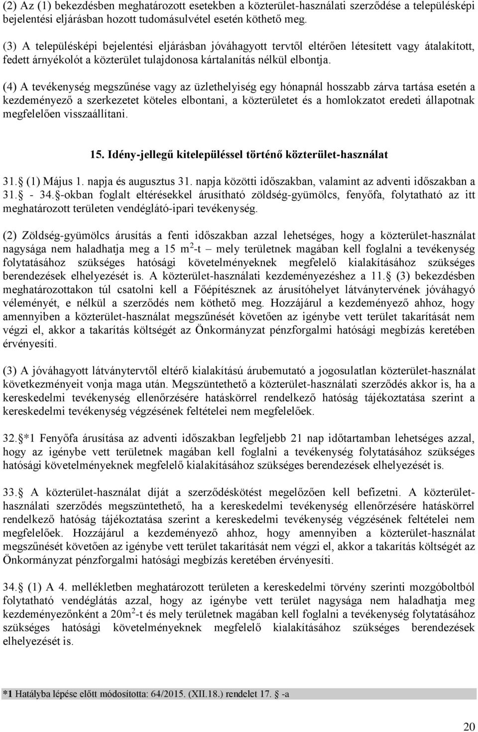 (4) A tevékenység megszűnése vagy az üzlethelyiség egy hónapnál hosszabb zárva tartása esetén a kezdeményező a szerkezetet köteles elbontani, a közterületet és a homlokzatot eredeti állapotnak