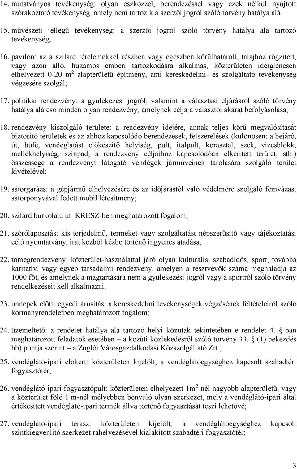 pavilon: az a szilárd térelemekkel részben vagy egészben körülhatárolt, talajhoz rögzített, vagy azon álló, huzamos emberi tartózkodásra alkalmas, közterületen ideiglenesen elhelyezett 0-20 m 2