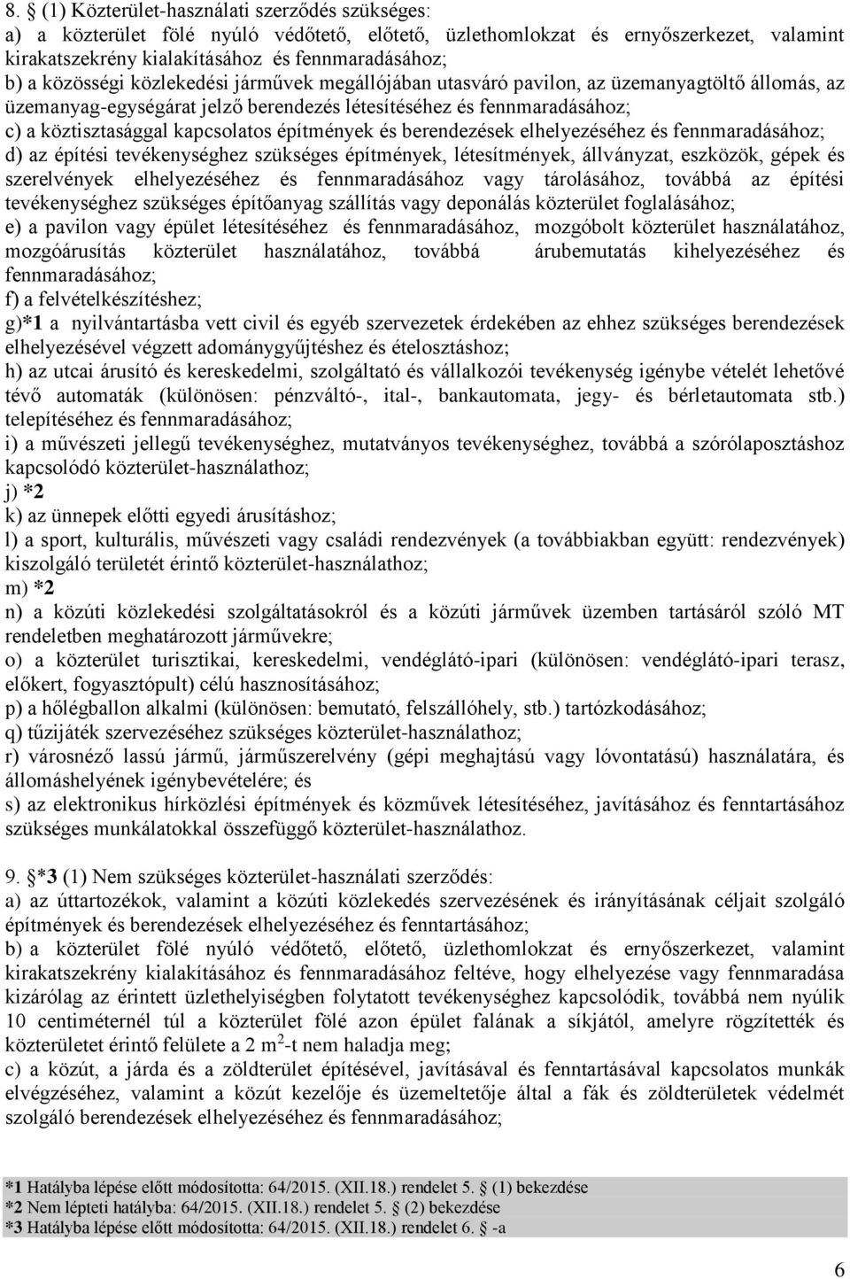 építmények és berendezések elhelyezéséhez és fennmaradásához; d) az építési tevékenységhez szükséges építmények, létesítmények, állványzat, eszközök, gépek és szerelvények elhelyezéséhez és