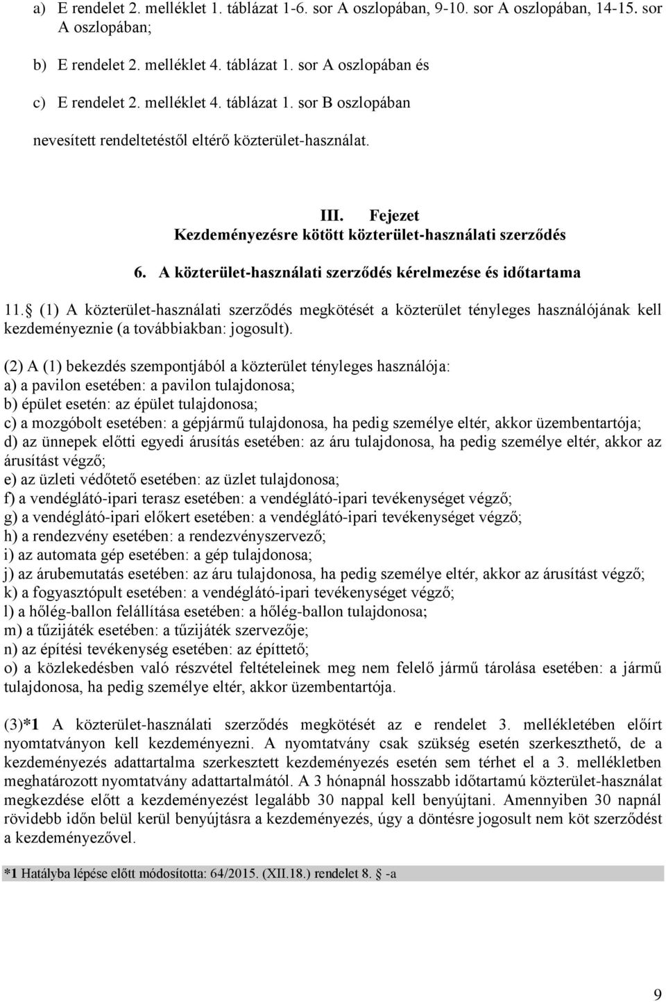 A közterület-használati szerződés kérelmezése és időtartama 11. (1) A közterület-használati szerződés megkötését a közterület tényleges használójának kell kezdeményeznie (a továbbiakban: jogosult).