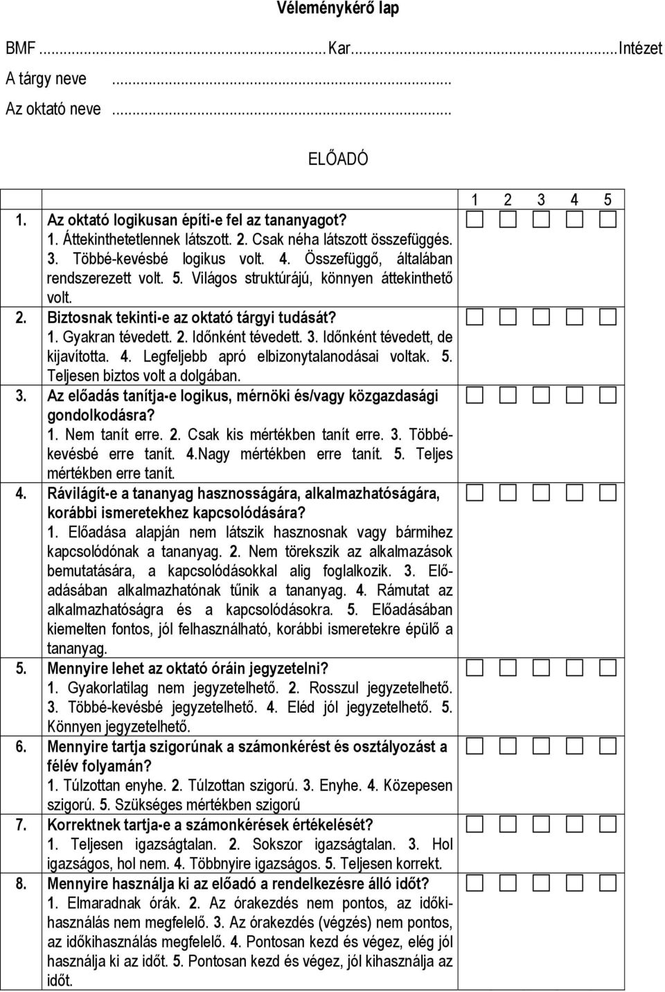 3. Időnként tévedett, de kijavította. 4. Legfeljebb apró elbizonytalanodásai voltak. 5. Teljesen biztos volt a dolgában. 3. Az előadás tanítja-e logikus, mérnöki és/vagy közgazdasági gondolkodásra? 1.