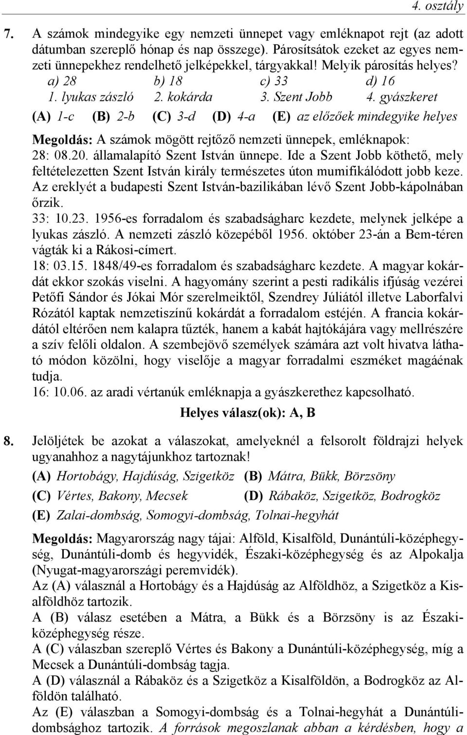 gyászkeret (A) 1-c (B) 2-b (C) 3-d (D) 4-a (E) az előzőek mindegyike helyes Megoldás: A számok mögött rejtőző nemzeti ünnepek, emléknapok: 28: 08.20. államalapító Szent István ünnepe.
