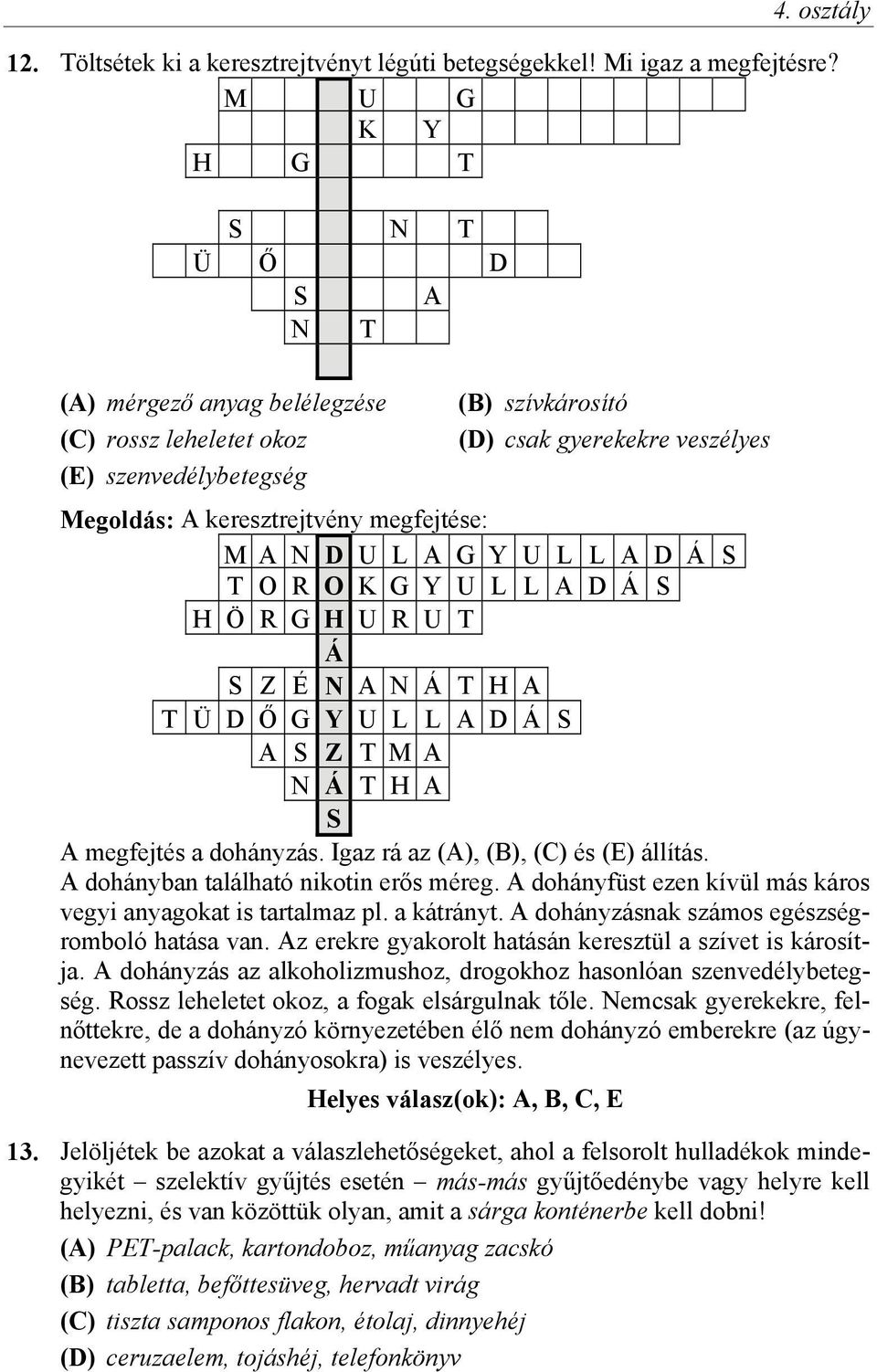 megfejtése: MAND U L A G Y U L L A D Á S T O R O K G Y U L L A D Á S H Ö R G H U R U T Á S Z É N A N Á T H A T Ü D Ő G Y U L L A D Á S A S Z T M A N Á T H A S A megfejtés a dohányzás.