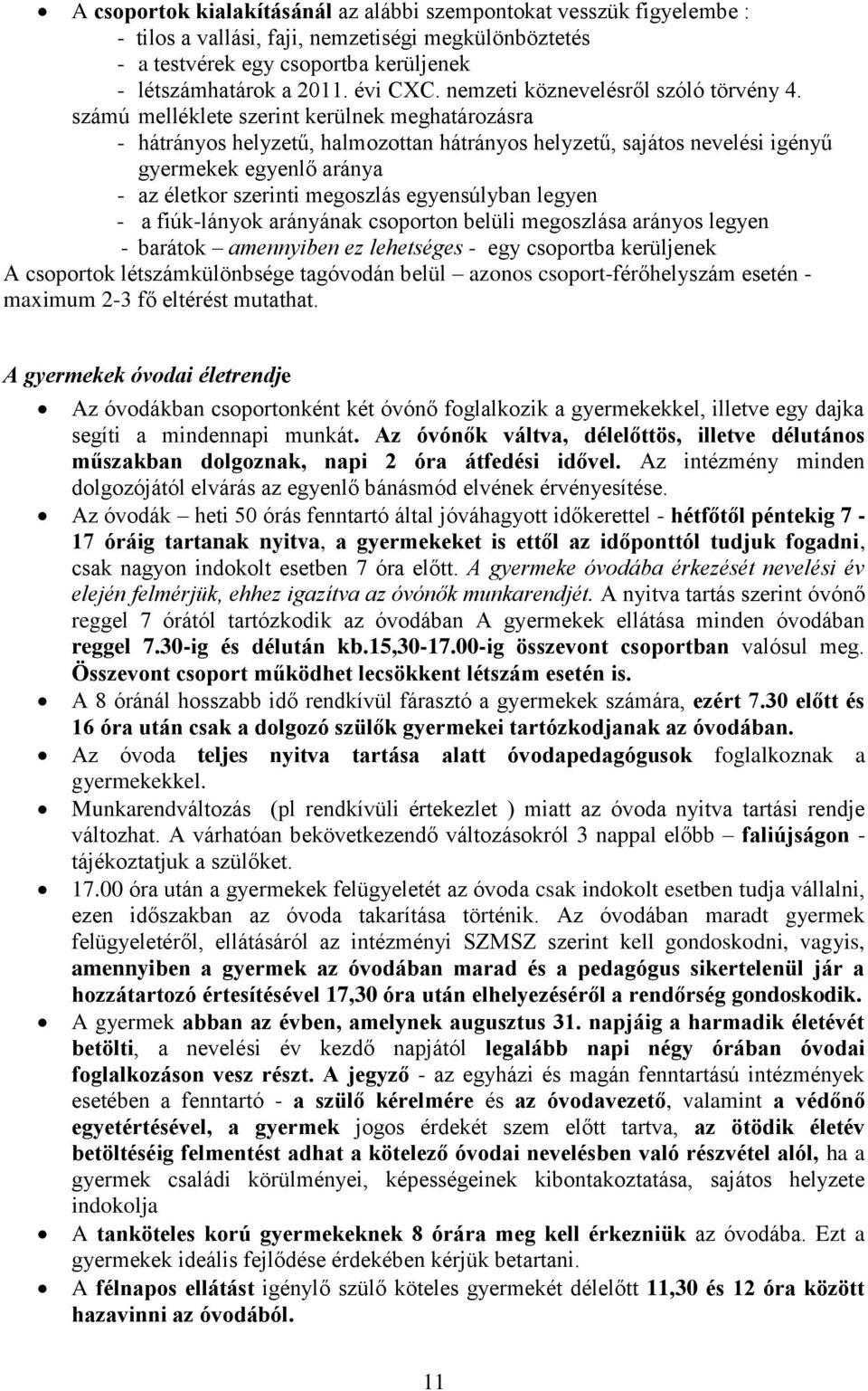 számú melléklete szerint kerülnek meghatározásra - hátrányos helyzetű, halmozottan hátrányos helyzetű, sajátos nevelési igényű gyermekek egyenlő aránya - az életkor szerinti megoszlás egyensúlyban