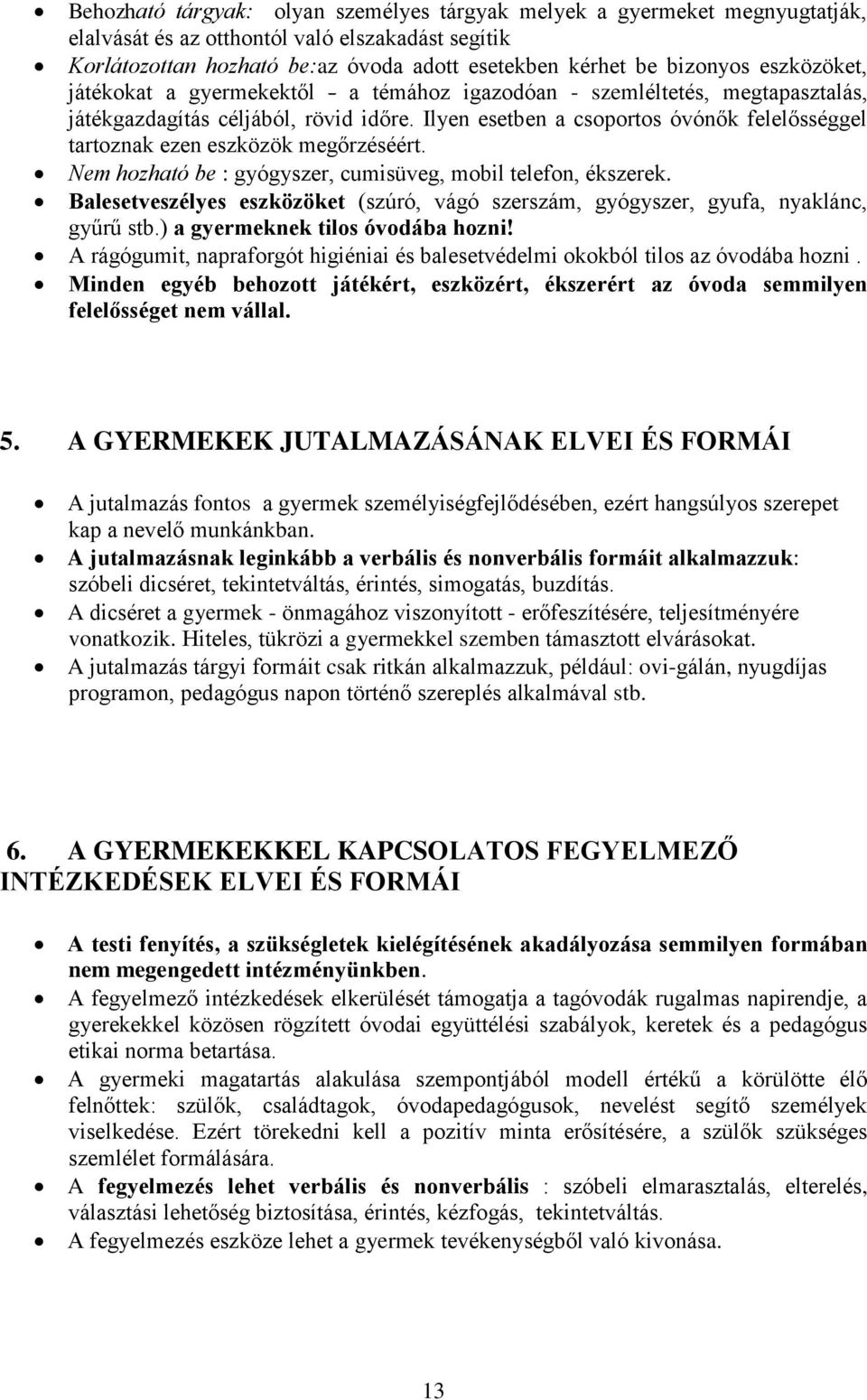 Ilyen esetben a csoportos óvónők felelősséggel tartoznak ezen eszközök megőrzéséért. Nem hozható be : gyógyszer, cumisüveg, mobil telefon, ékszerek.