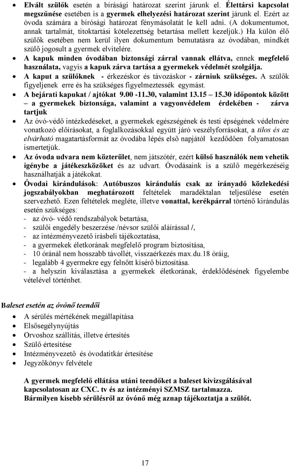 ) Ha külön élő szülők esetében nem kerül ilyen dokumentum bemutatásra az óvodában, mindkét szülő jogosult a gyermek elvitelére.