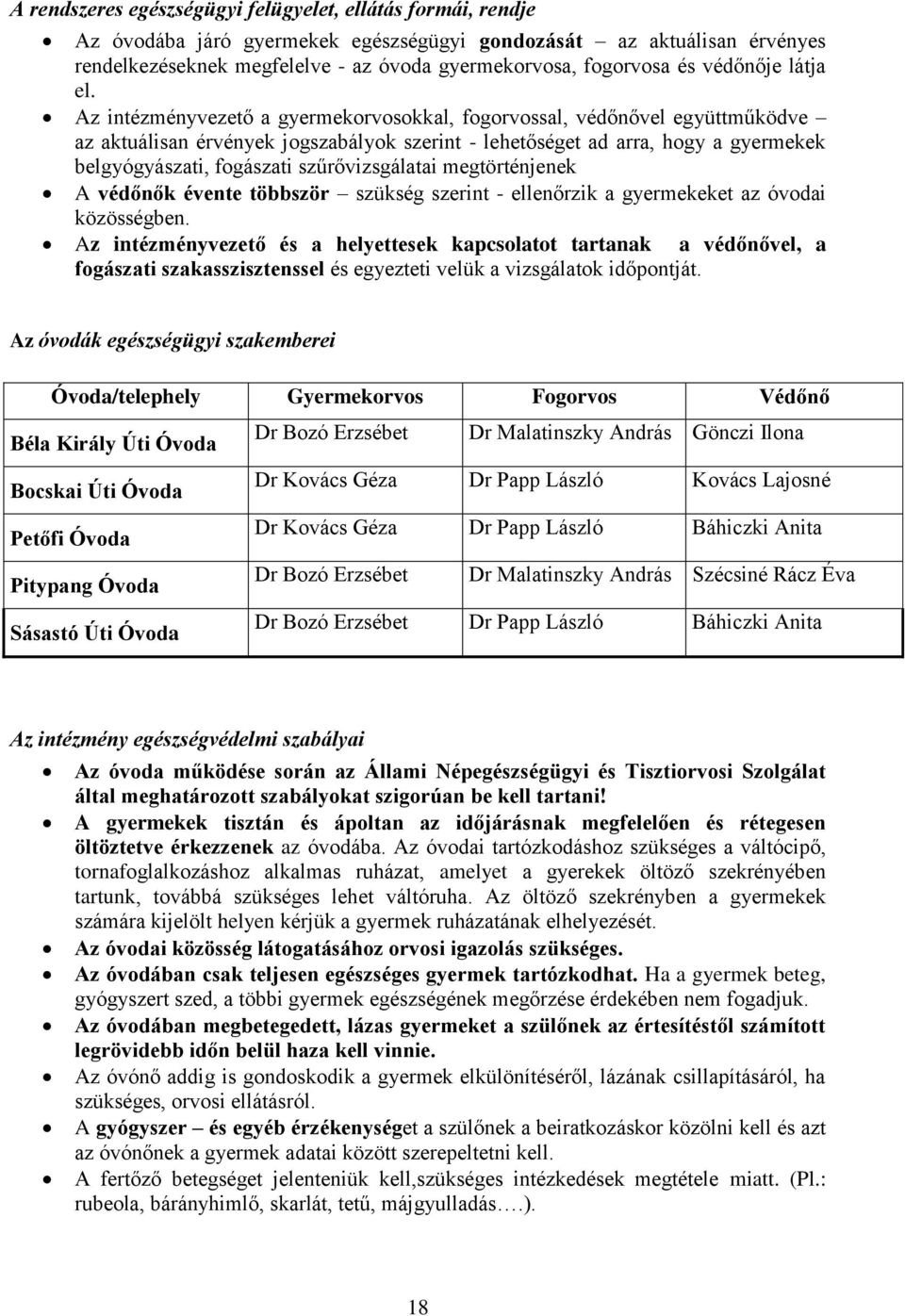 Az intézményvezető a gyermekorvosokkal, fogorvossal, védőnővel együttműködve az aktuálisan érvények jogszabályok szerint - lehetőséget ad arra, hogy a gyermekek belgyógyászati, fogászati