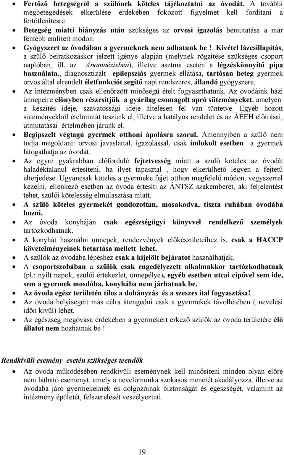 Kivétel lázcsillapítás, a szülő beiratkozáskor jelzett igénye alapján (melynek rögzítése szükséges csoport naplóban, ill. az Anamnézisben), illetve asztma esetén a légzéskönnyítő pipa használata.